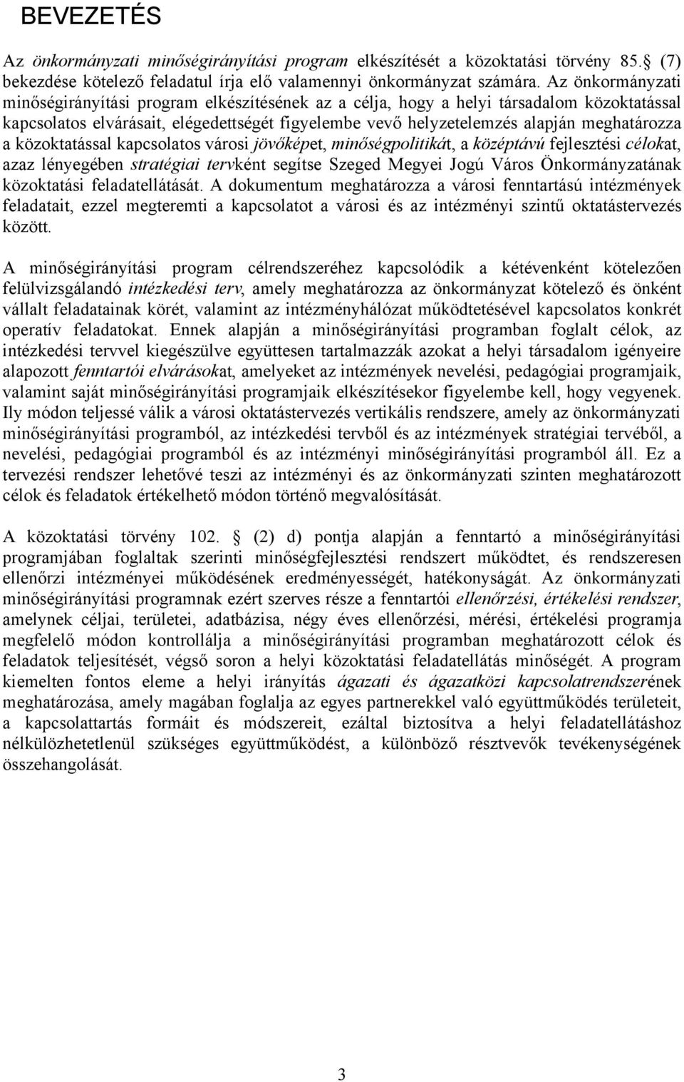 a közoktatással kapcsolatos városi jövőképet, minőségpolitikát, a középtávú fejlesztési célokat, azaz lényegében stratégiai tervként segítse Szeged Megyei Jogú Város Önkormányzatának közoktatási