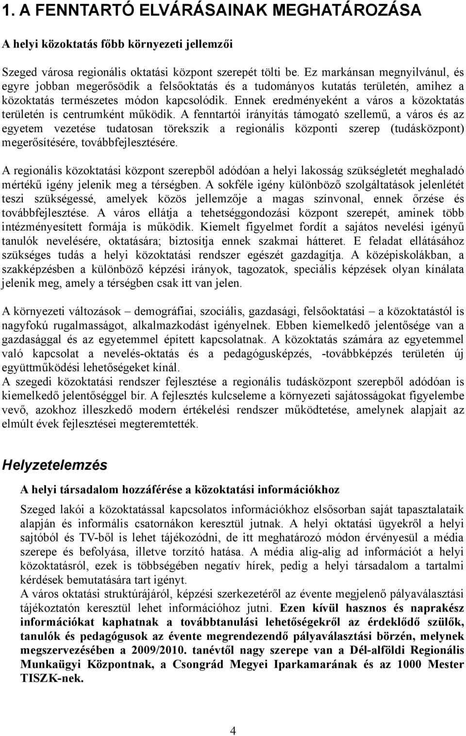 Ennek eredményeként a város a közoktatás területén is centrumként működik.