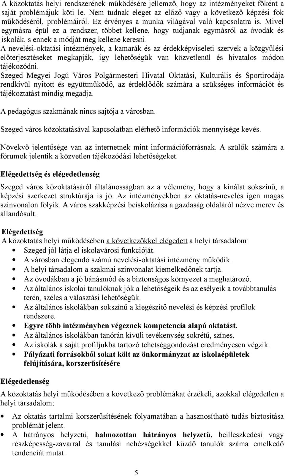 A nevelési-oktatási intézmények, a kamarák és az érdekképviseleti szervek a közgyűlési előterjesztéseket megkapják, így lehetőségük van közvetlenül és hivatalos módon tájékozódni.