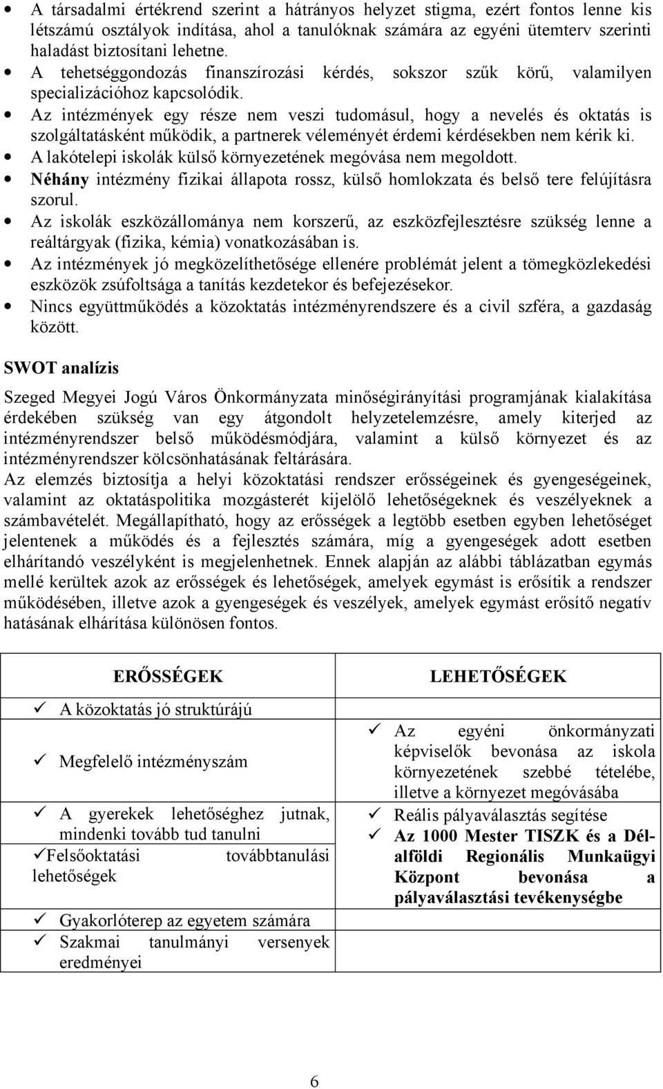 Az intézmények egy része nem veszi tudomásul, hogy a nevelés és oktatás is szolgáltatásként működik, a partnerek véleményét érdemi kérdésekben nem kérik ki.