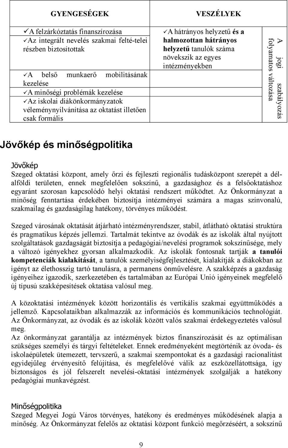 szabályozás folyamatos változása Jövőkép és minőségpolitika Jövőkép Szeged oktatási központ, amely őrzi és fejleszti regionális tudásközpont szerepét a délalföldi területen, ennek megfelelően