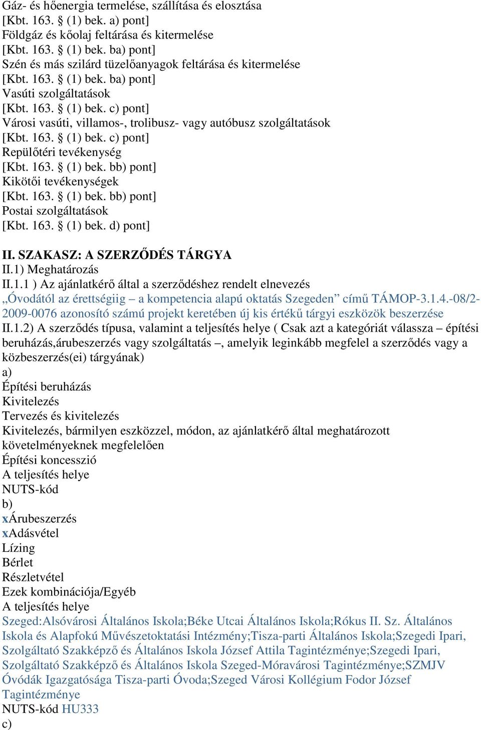 163. (1) bek. bb) pont] Kikötői tevékenységek [Kbt. 163. (1) bek. bb) pont] Postai szolgáltatások [Kbt. 163. (1) bek. d) pont] II. SZAKASZ: A SZERZŐDÉS TÁRGYA II.1) Meghatározás II.1.1 ) Az ajánlatkérő által a szerződéshez rendelt elnevezés Óvodától az érettségiig a kompetencia alapú oktatás Szegeden című TÁMOP-3.