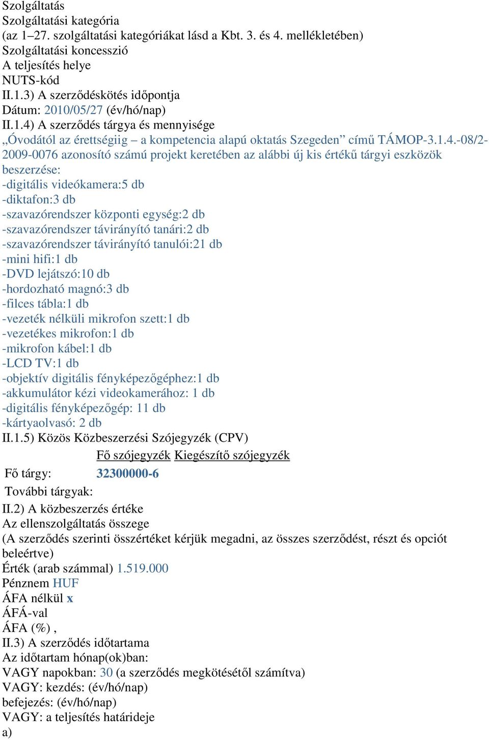 eszközök beszerzése: -digitális videókamera:5 db -diktafon:3 db -szavazórendszer központi egység:2 db -szavazórendszer távirányító tanári:2 db -szavazórendszer távirányító tanulói:21 db -mini hifi:1