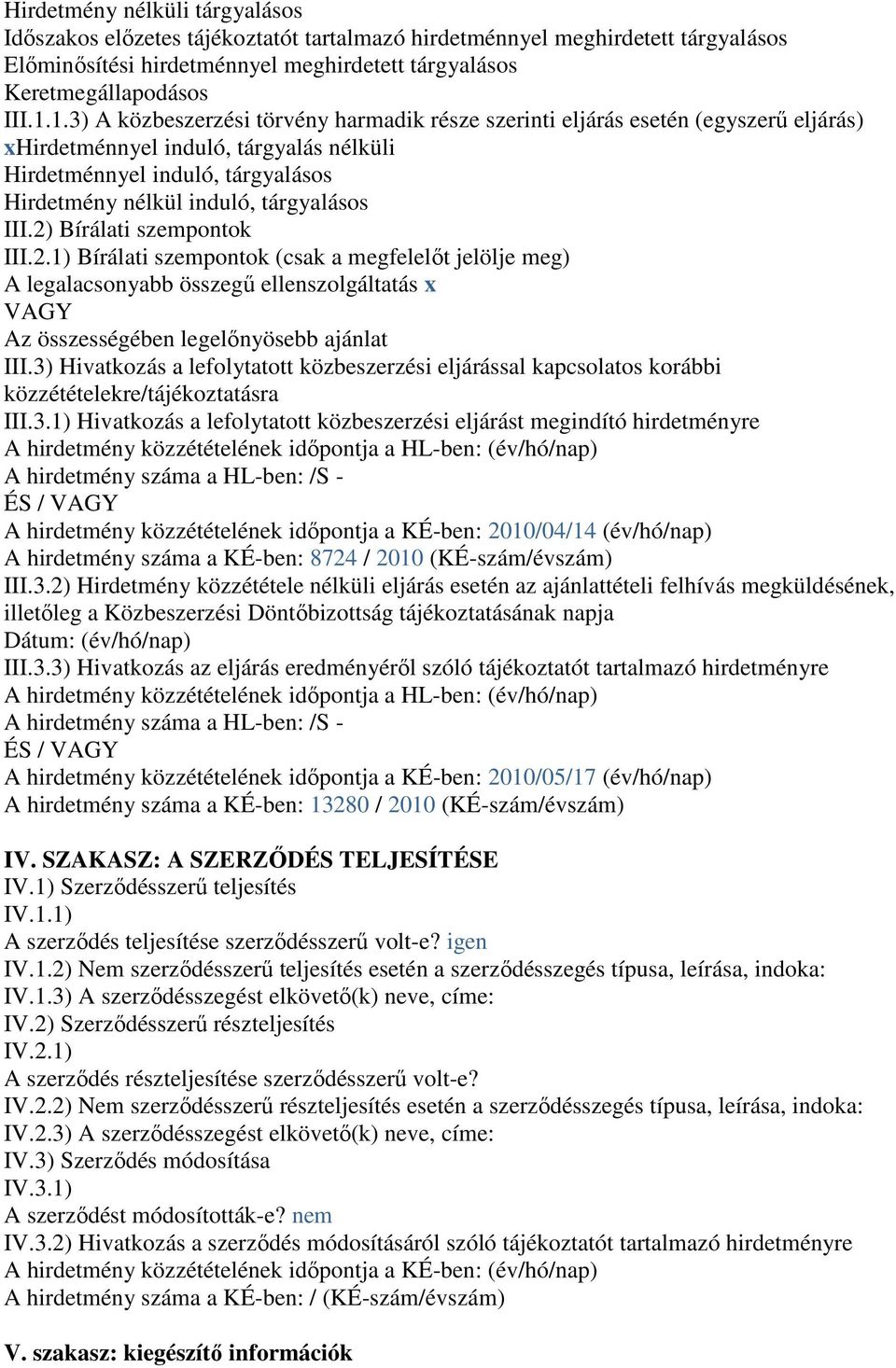 III.2) Bírálati szempontok III.2.1) Bírálati szempontok (csak a megfelelőt jelölje meg) A legalacsonyabb összegű ellenszolgáltatás x VAGY Az összességében legelőnyösebb ajánlat III.