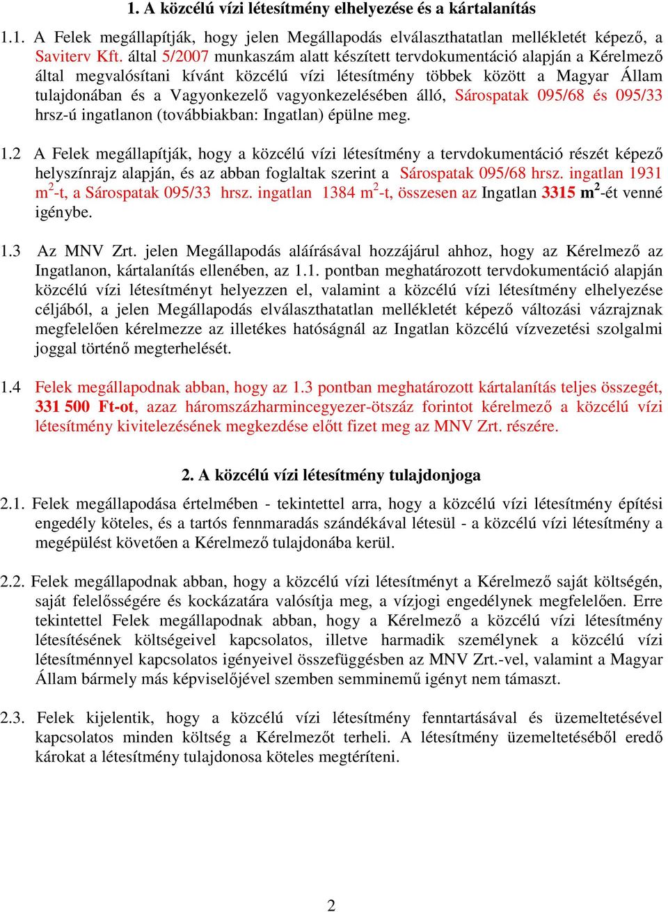 vagyonkezelésében álló, Sárospatak 095/68 és 095/33 hrsz-ú ingatlanon (továbbiakban: Ingatlan) épülne meg. 1.