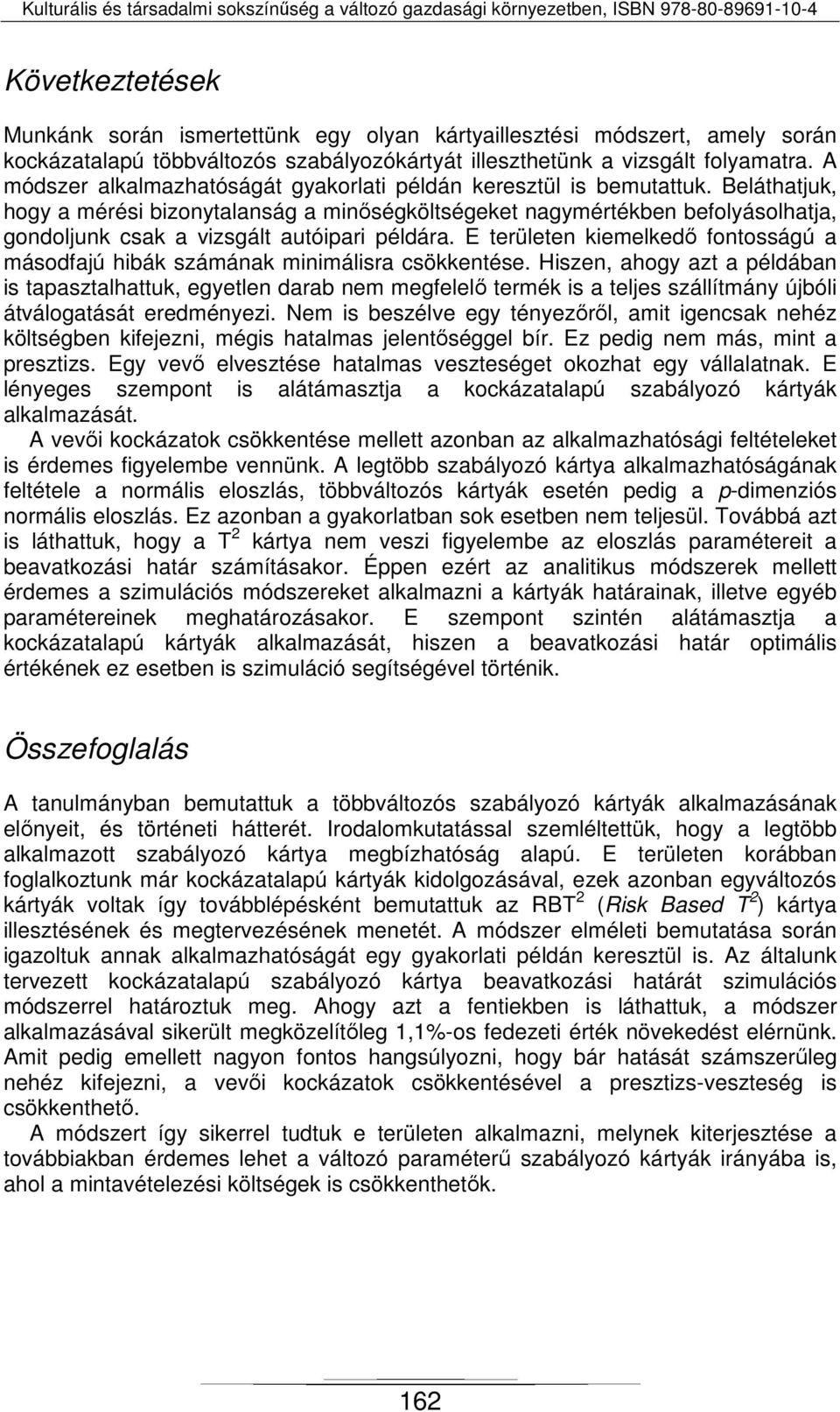 Beláthatjuk, hogy a mérési bizonytalanság a minőségköltségeket nagymértékben befolyásolhatja, gondoljunk csak a vizsgált autóipari példára.