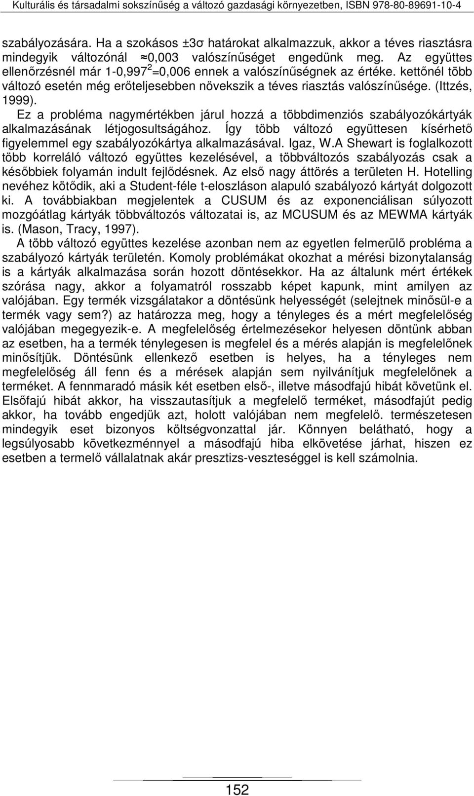 Ez a probléma nagymértékben járul hozzá a többdimenziós szabályozókártyák alkalmazásának létjogosultságához. Így több változó együttesen kísérhető figyelemmel egy szabályozókártya alkalmazásával.