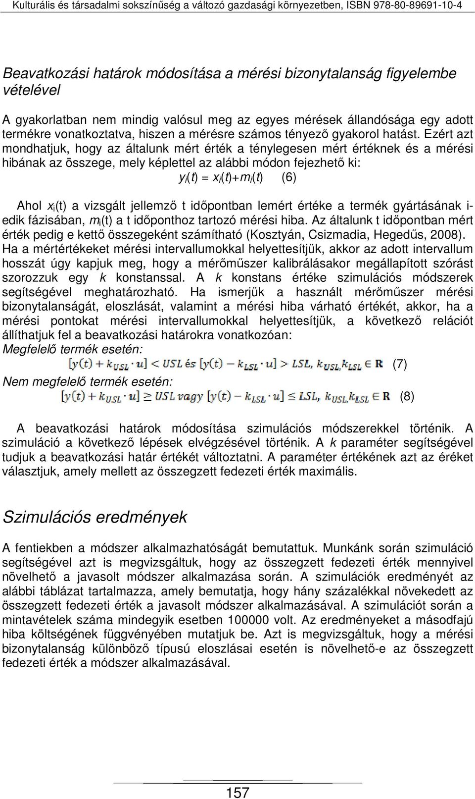 Ezért azt mondhatjuk, hogy az általunk mért érték a ténylegesen mért értéknek és a mérési hibának az összege, mely képlettel az alábbi módon fejezhető ki: y i (t) = x i (t)+m i (t) (6) Ahol x i (t) a
