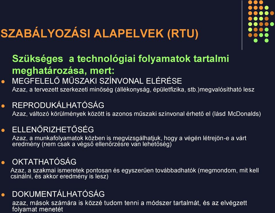 )megvalósítható lesz REPRODUKÁLHATÓSÁG Azaz, változó körülmények között is azonos műszaki színvonal érhető el (lásd McDonalds) ELLENŐRIZHETŐSÉG Azaz, a munkafolyamatok közben is