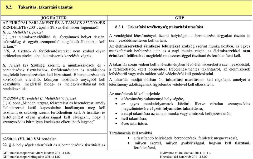 (10) A tisztító- és fertőtlenítőszereket nem szabad olyan területeken tárolni, ahol élelmiszerek kezelését végzik. II.