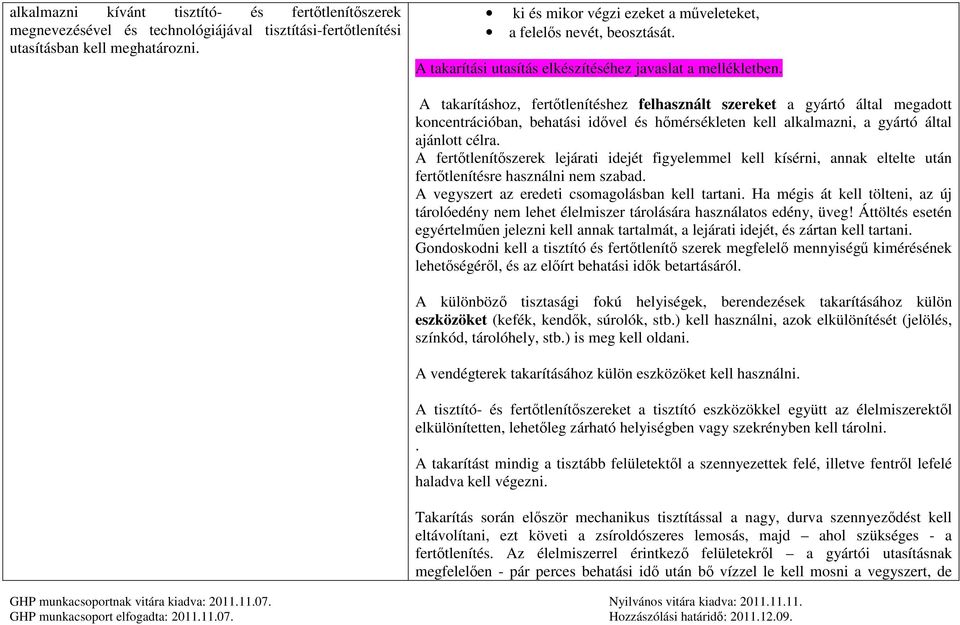 A takarításhoz, fertőtlenítéshez felhasznált szereket a gyártó által megadott koncentrációban, behatási idővel és hőmérsékleten kell alkalmazni, a gyártó által ajánlott célra.