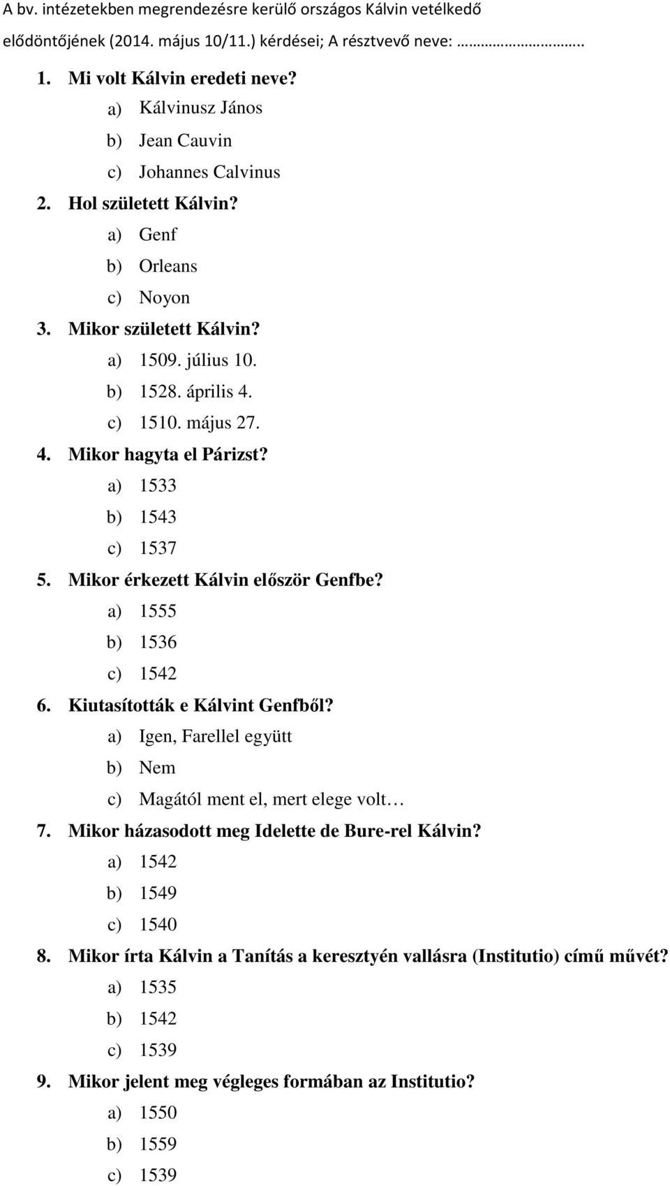 a) 1555 b) 1536 c) 1542 6. Kiutasították e Kálvint Genfbıl?, Farellel együtt c) Magától ment el, mert elege volt 7. Mikor házasodott meg Idelette de Bure-rel Kálvin?