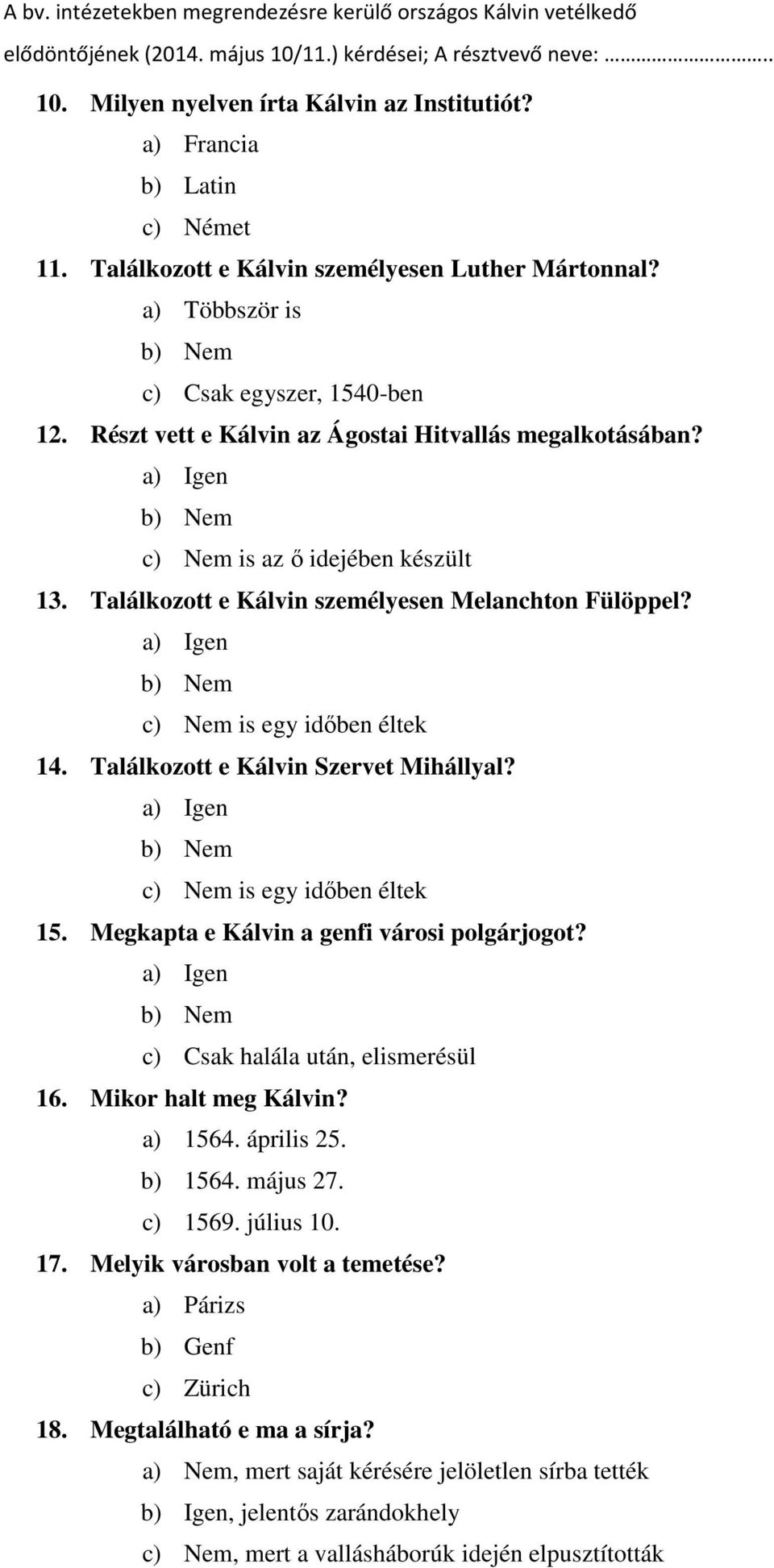 Találkozott e Kálvin Szervet Mihállyal? c) Nem is egy idıben éltek 15. Megkapta e Kálvin a genfi városi polgárjogot? c) Csak halála után, elismerésül 16. Mikor halt meg Kálvin? a) 1564. április 25.