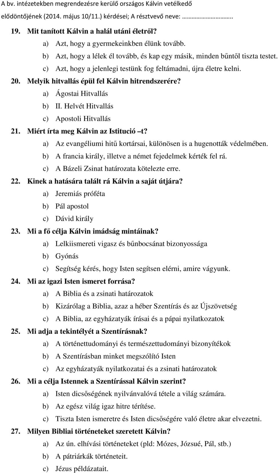 Miért írta meg Kálvin az Istitució t? a) Az evangéliumi hitő kortársai, különösen is a hugenották védelmében. b) A francia király, illetve a német fejedelmek kérték fel rá.