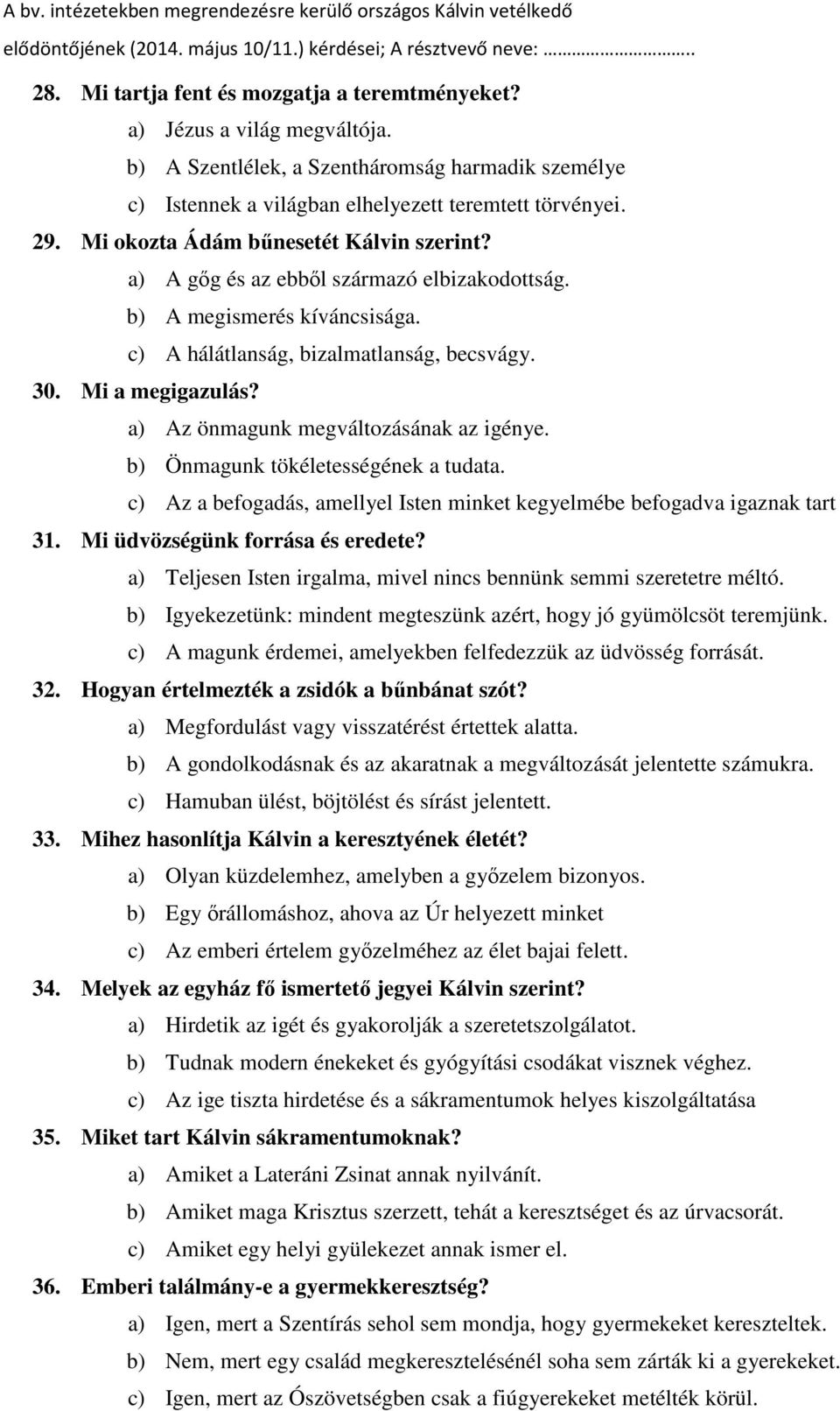 a) Az önmagunk megváltozásának az igénye. b) Önmagunk tökéletességének a tudata. c) Az a befogadás, amellyel Isten minket kegyelmébe befogadva igaznak tart 31. Mi üdvözségünk forrása és eredete?