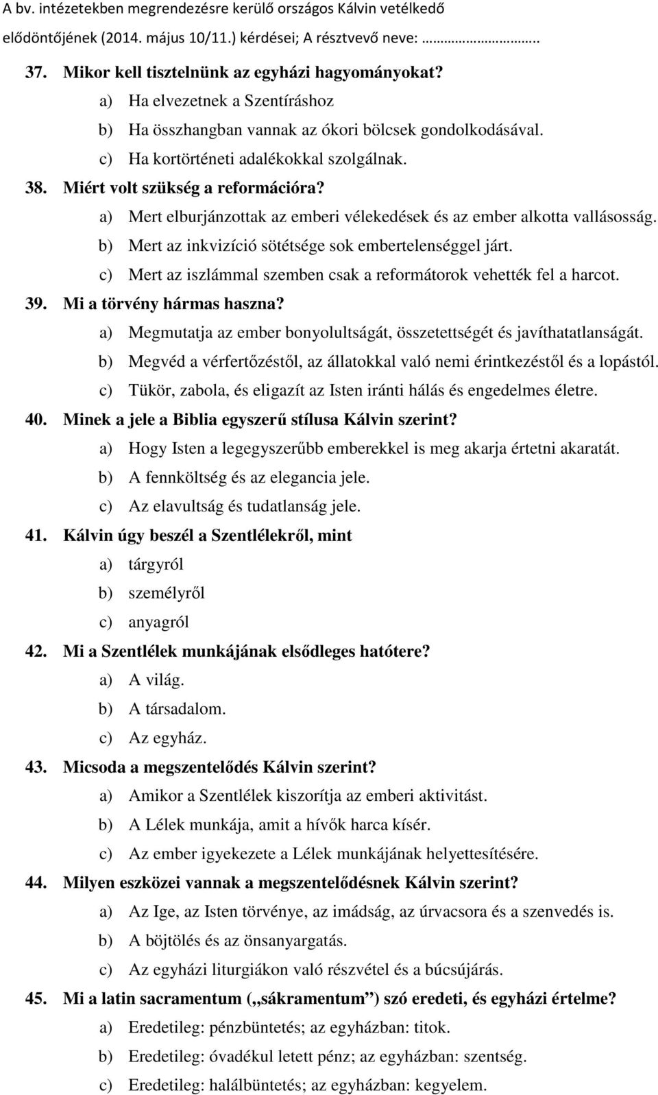 c) Mert az iszlámmal szemben csak a reformátorok vehették fel a harcot. 39. Mi a törvény hármas haszna? a) Megmutatja az ember bonyolultságát, összetettségét és javíthatatlanságát.
