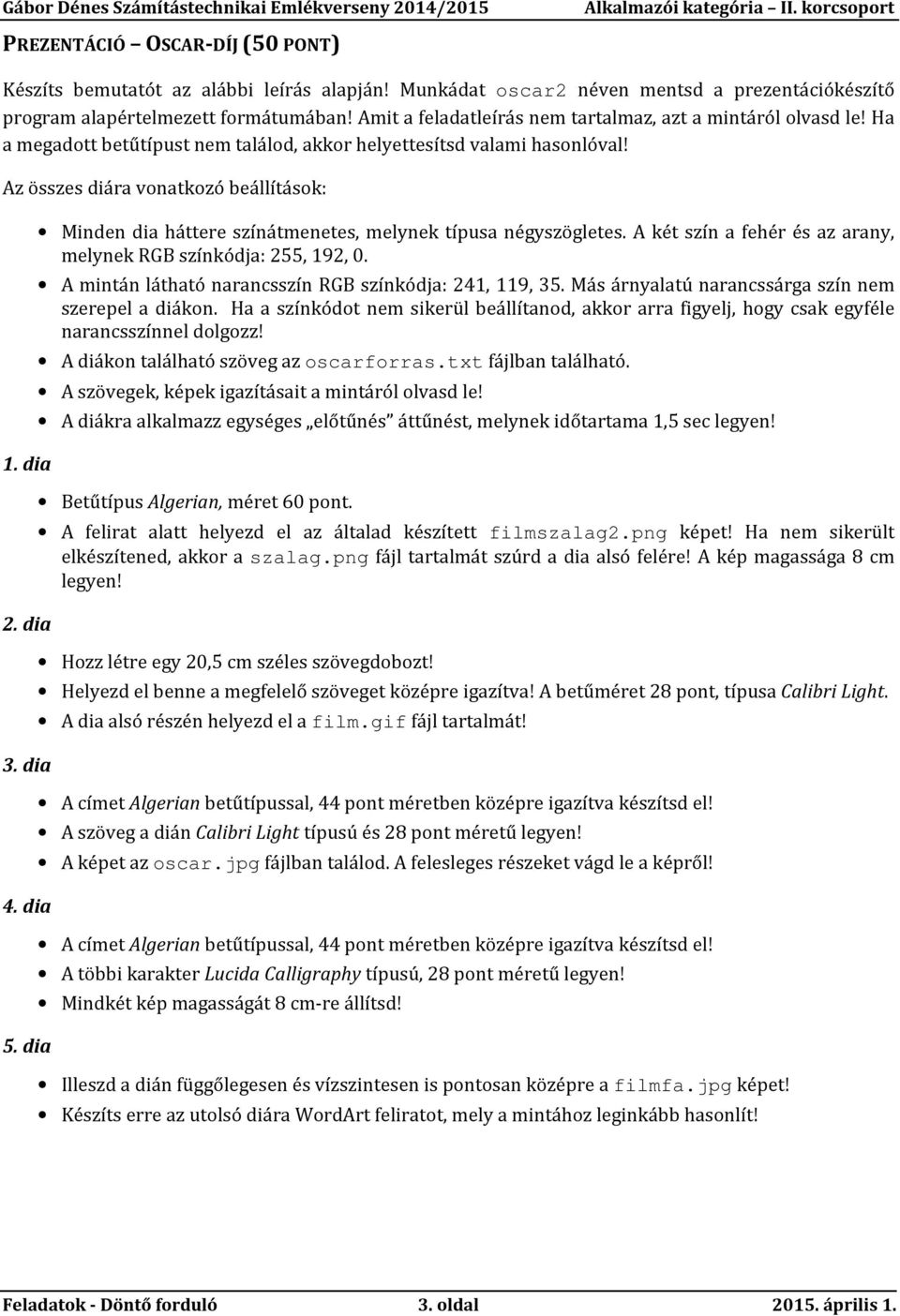 dia 4. dia 5. dia Minden dia háttere színátmenetes, melynek típusa négyszögletes. A két szín a fehér és az arany, melynek RGB színkódja: 255, 192, 0.