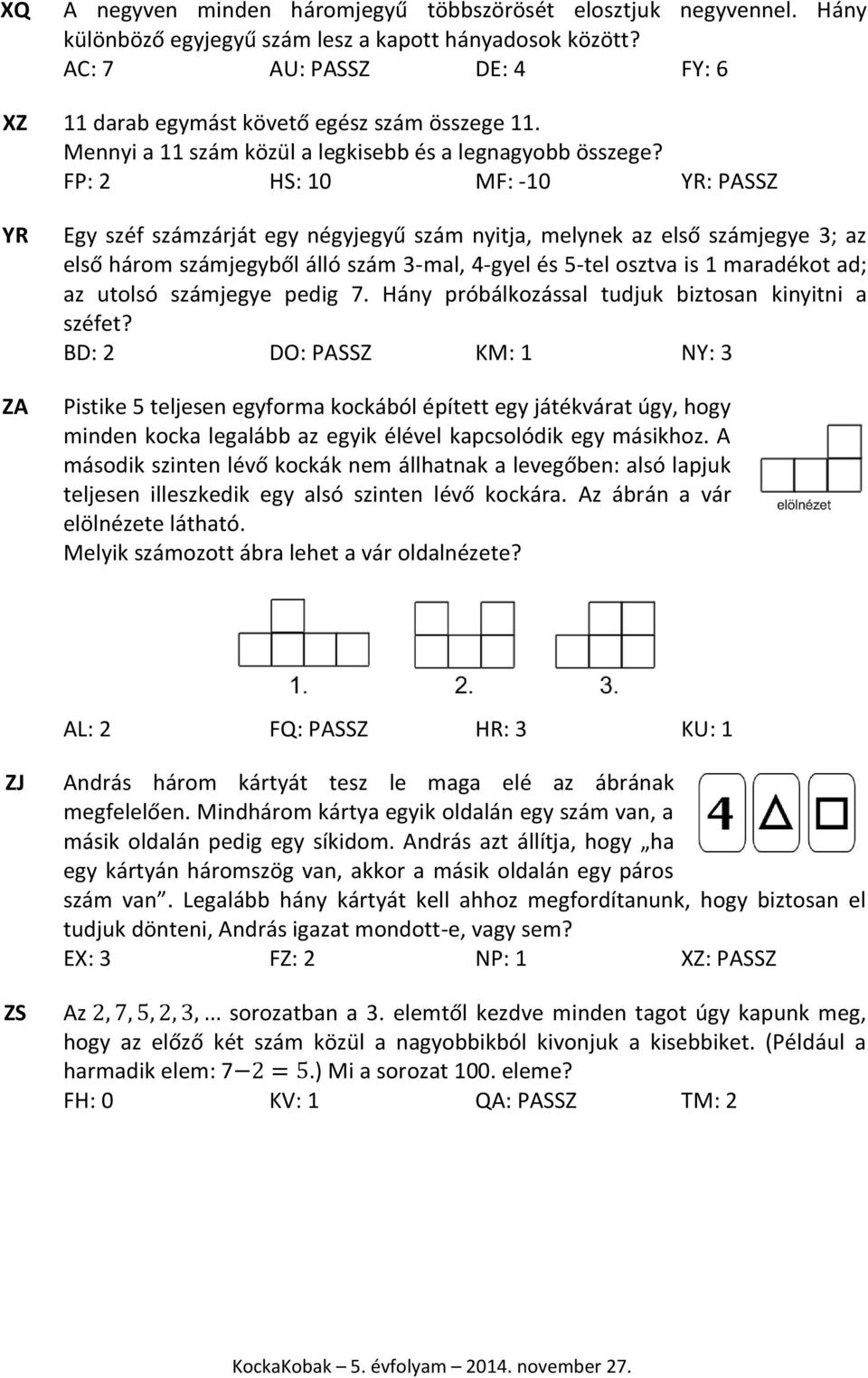 FP: 2 HS: 10 MF: -10 YR: PASSZ YR ZA Egy széf számzárját egy négyjegyű szám nyitja, melynek az első számjegye 3; az első három számjegyből álló szám 3-mal, 4-gyel és 5-tel osztva is 1 maradékot ad;