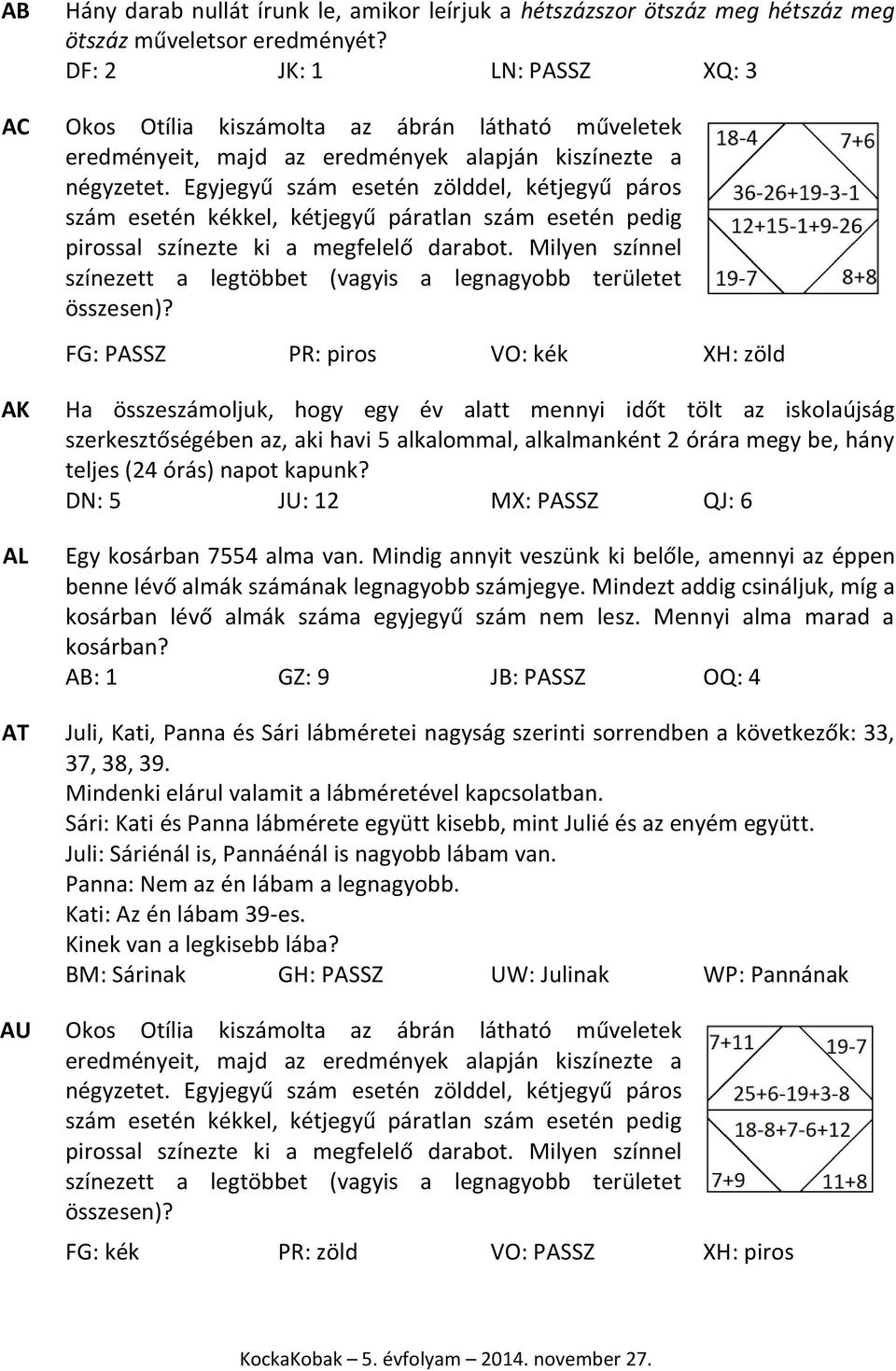 Egyjegyű szám esetén zölddel, kétjegyű páros szám esetén kékkel, kétjegyű páratlan szám esetén pedig pirossal színezte ki a megfelelő darabot.