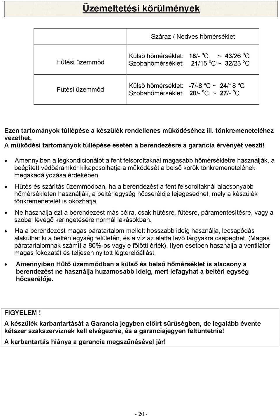 A működési tartományok túllépése esetén a berendezésre a garancia érvényét veszti!