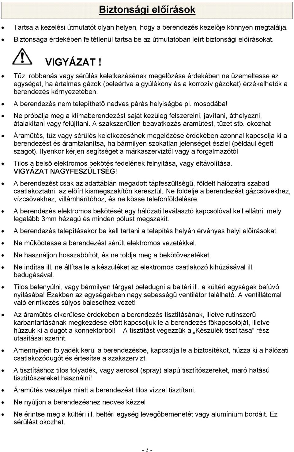 Tűz, robbanás vagy sérülés keletkezésének megelőzése érdekében ne üzemeltesse az egységet, ha ártalmas gázok (beleértve a gyúlékony és a korrozív gázokat) érzékelhetők a berendezés környezetében.