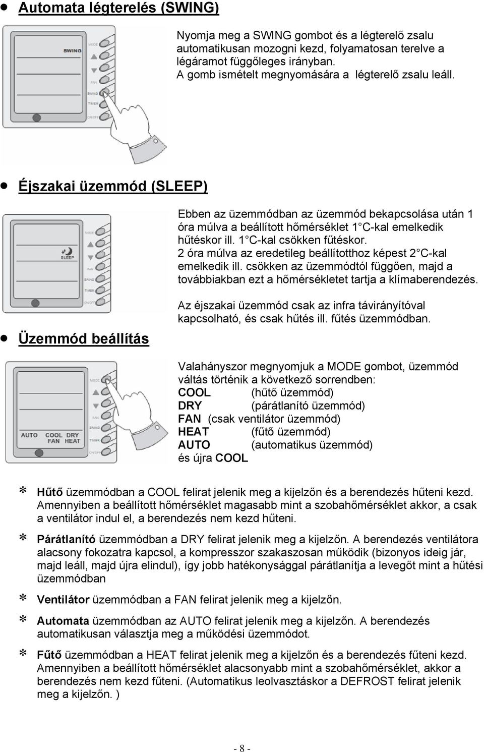 1 C-kal csökken fűtéskor. 2 óra múlva az eredetileg beállítotthoz képest 2 C-kal emelkedik ill. csökken az üzemmódtól függően, majd a továbbiakban ezt a hőmérsékletet tartja a klímaberendezés.