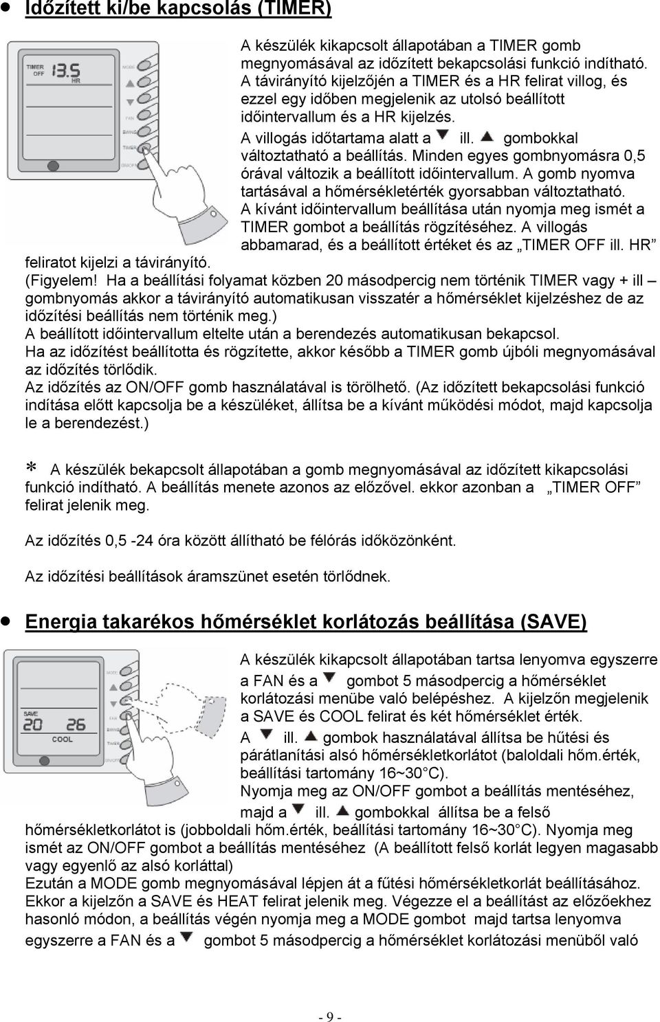 gombokkal változtatható a beállítás. Minden egyes gombnyomásra 0,5 órával változik a beállított időintervallum. A gomb nyomva tartásával a hőmérsékletérték gyorsabban változtatható.