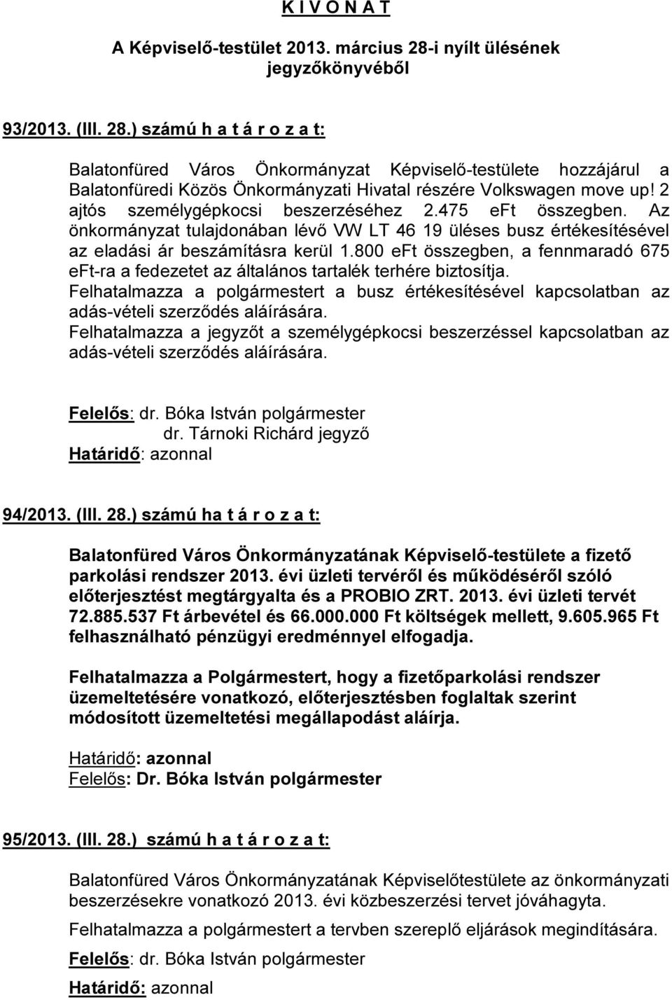 ) számú h a t á r o z a t: Balatonfüred Város Önkormányzat Képviselő-testülete hozzájárul a Balatonfüredi Közös Önkormányzati Hivatal részére Volkswagen move up!