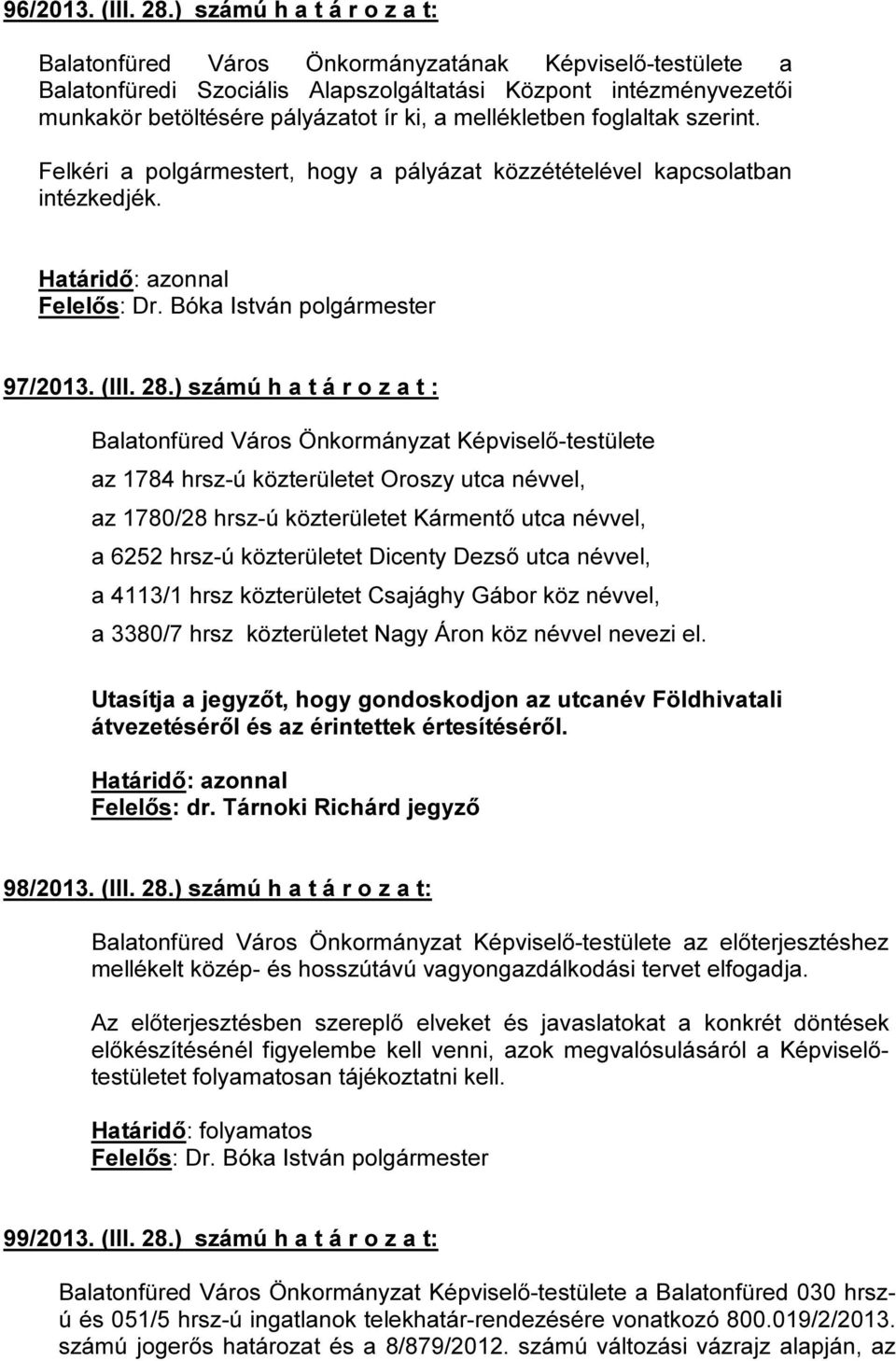 mellékletben foglaltak szerint. Felkéri a polgármestert, hogy a pályázat közzétételével kapcsolatban intézkedjék. 97/2013. (III. 28.