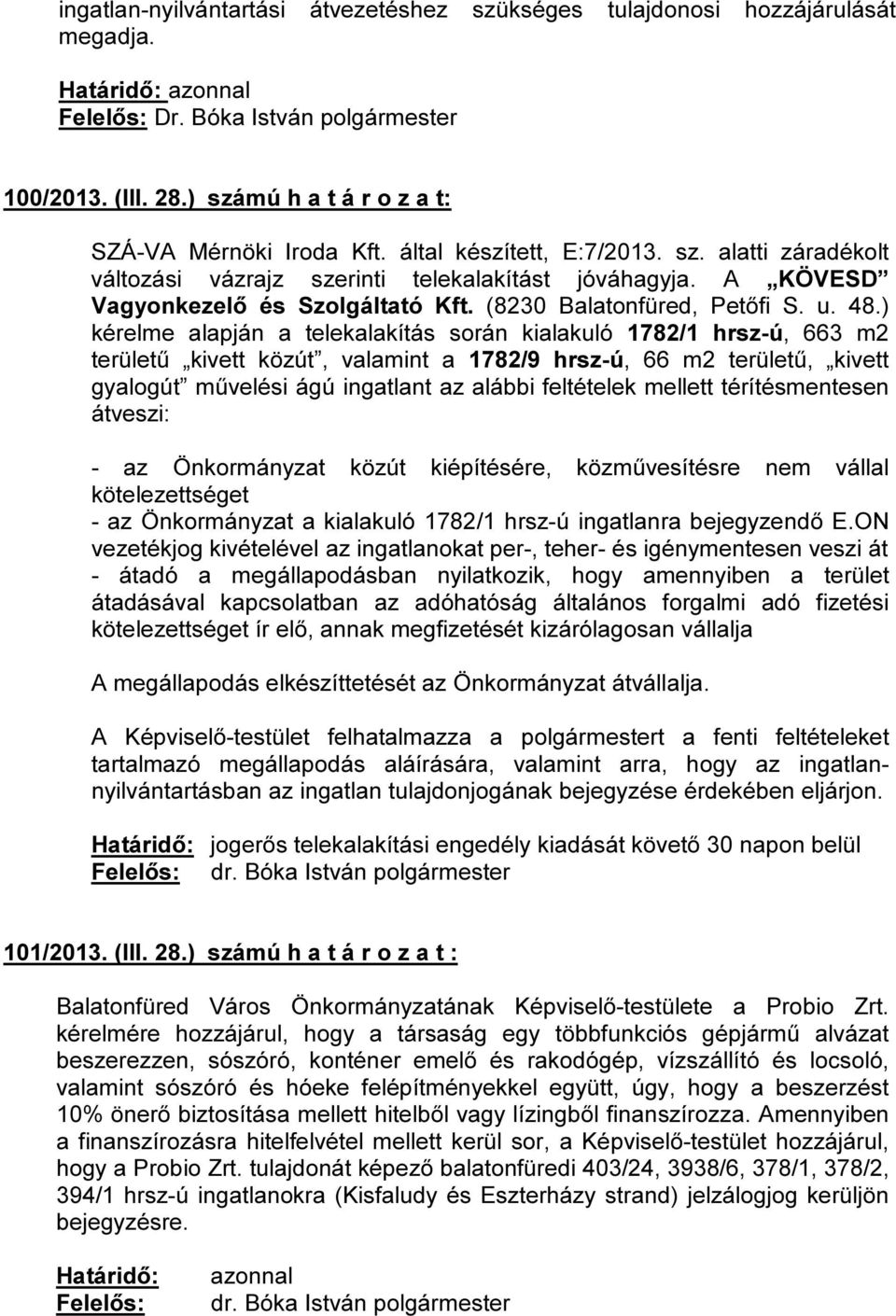 ) kérelme alapján a telekalakítás során kialakuló 1782/1 hrsz-ú, 663 m2 területű kivett közút, valamint a 1782/9 hrsz-ú, 66 m2 területű, kivett gyalogút művelési ágú ingatlant az alábbi feltételek