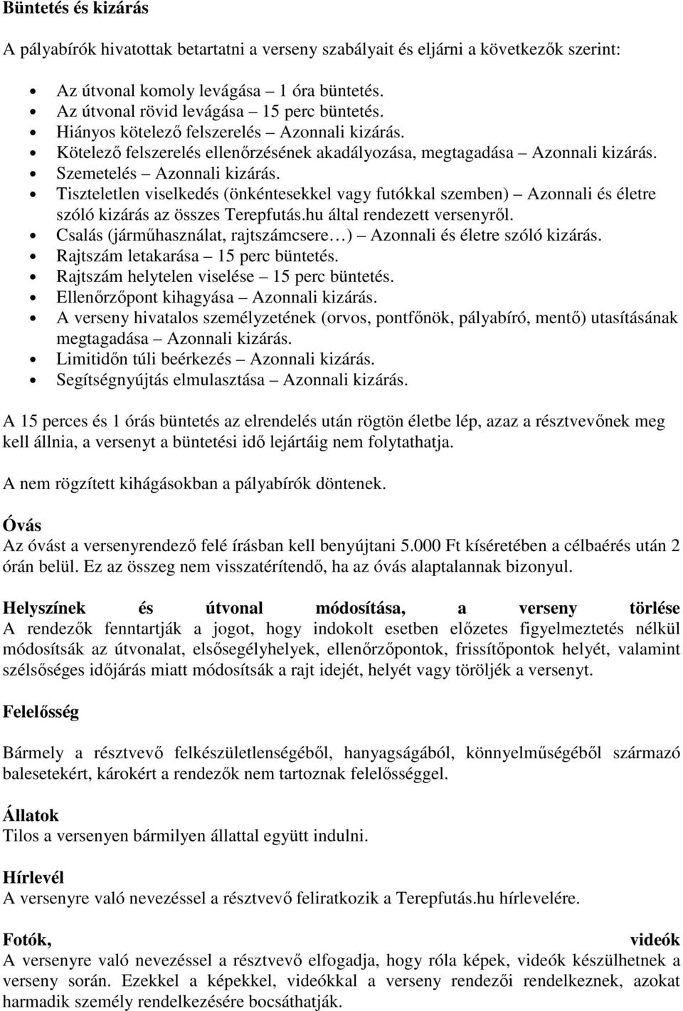 Tiszteletlen viselkedés (önkéntesekkel vagy futókkal szemben) Azonnali és életre szóló kizárás az összes Terepfutás.hu által rendezett versenyrıl.