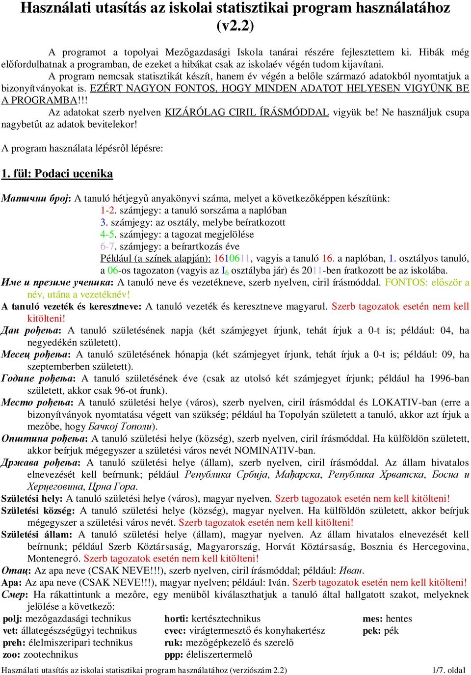 A program nemcsak statisztikát készít, hanem év végén a belőle származó adatokból nyomtatjuk a bizonyítványokat is. EZÉRT NAGYON FONTOS, HOGY MINDEN ADATOT HELYESEN VIGYÜNK BE A PROGRAMBA!
