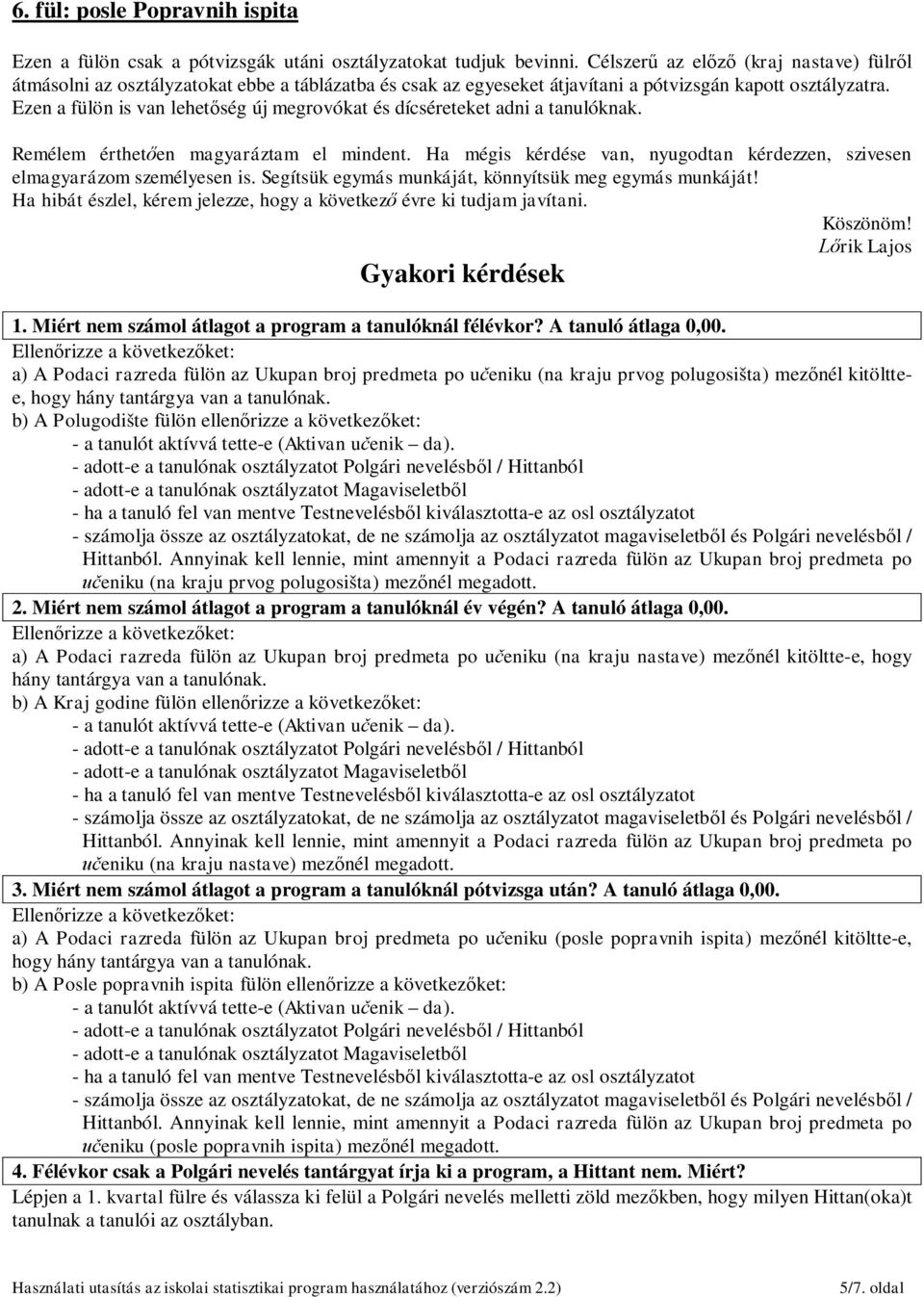 Ezen a fülön is van lehetőség új megrovókat és dícséreteket adni a tanulóknak. Remélem érthetően magyaráztam el mindent.