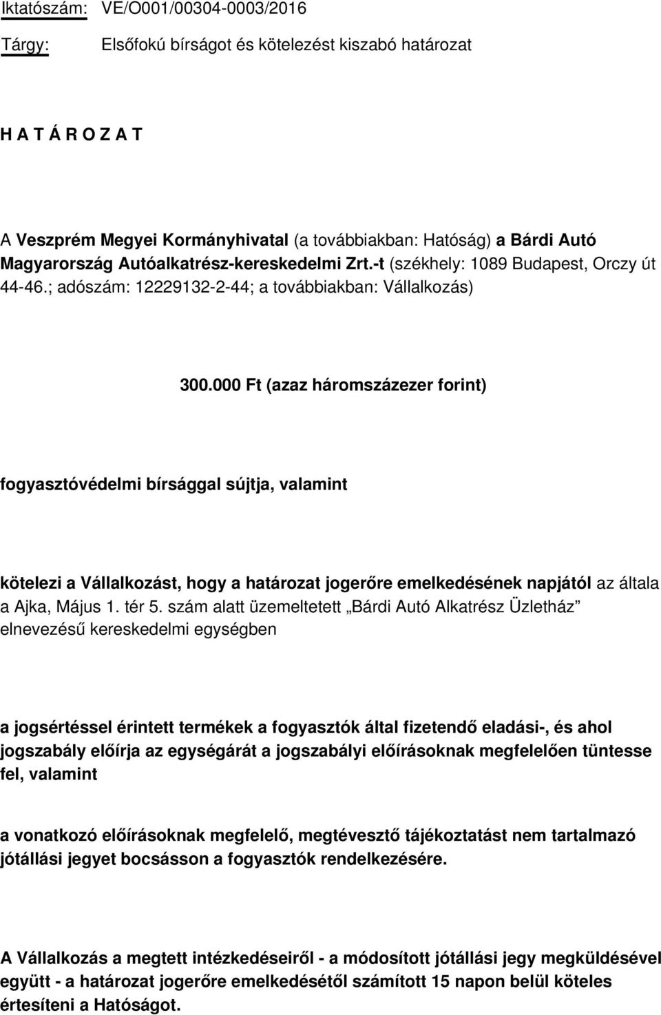 000 Ft (azaz háromszázezer forint) fogyasztóvédelmi bírsággal sújtja, valamint kötelezi a Vállalkozást, hogy a határozat jogerőre emelkedésének napjától az általa a Ajka, Május 1. tér 5.