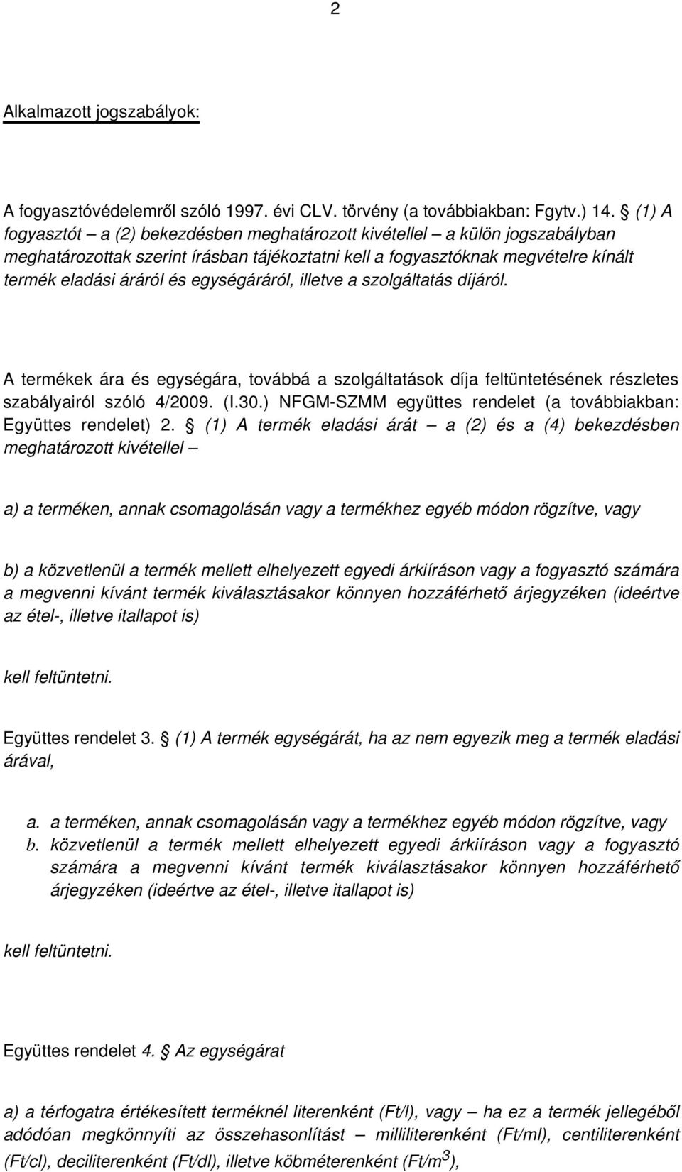 egységáráról, illetve a szolgáltatás díjáról. A termékek ára és egységára, továbbá a szolgáltatások díja feltüntetésének részletes szabályairól szóló 4/2009. (I.30.