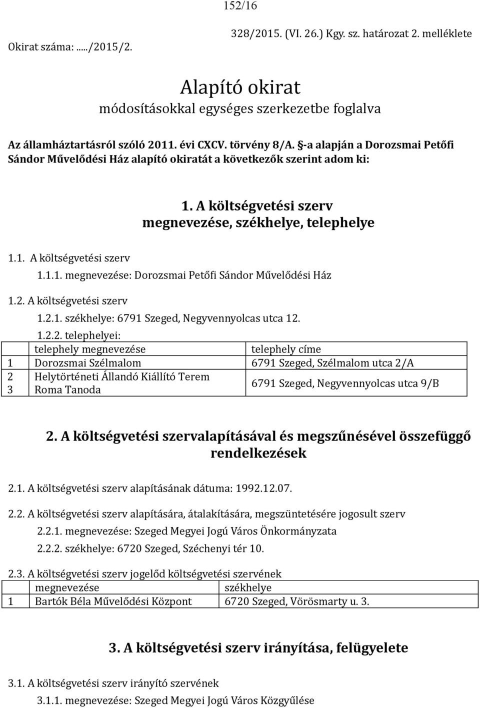 2. A költségvetési szerv 1.2.1. székhelye: 6791 Szeged, Negyvennyolcas utca 12. 1.2.2. telephelyei: telephely megnevezése telephely címe 1 Dorozsmai Szélmalom 6791 Szeged, Szélmalom utca 2/A 2 Helytörténeti Állandó Kiállító Terem 6791 Szeged, Negyvennyolcas utca 9/B 3 Roma Tanoda 2.