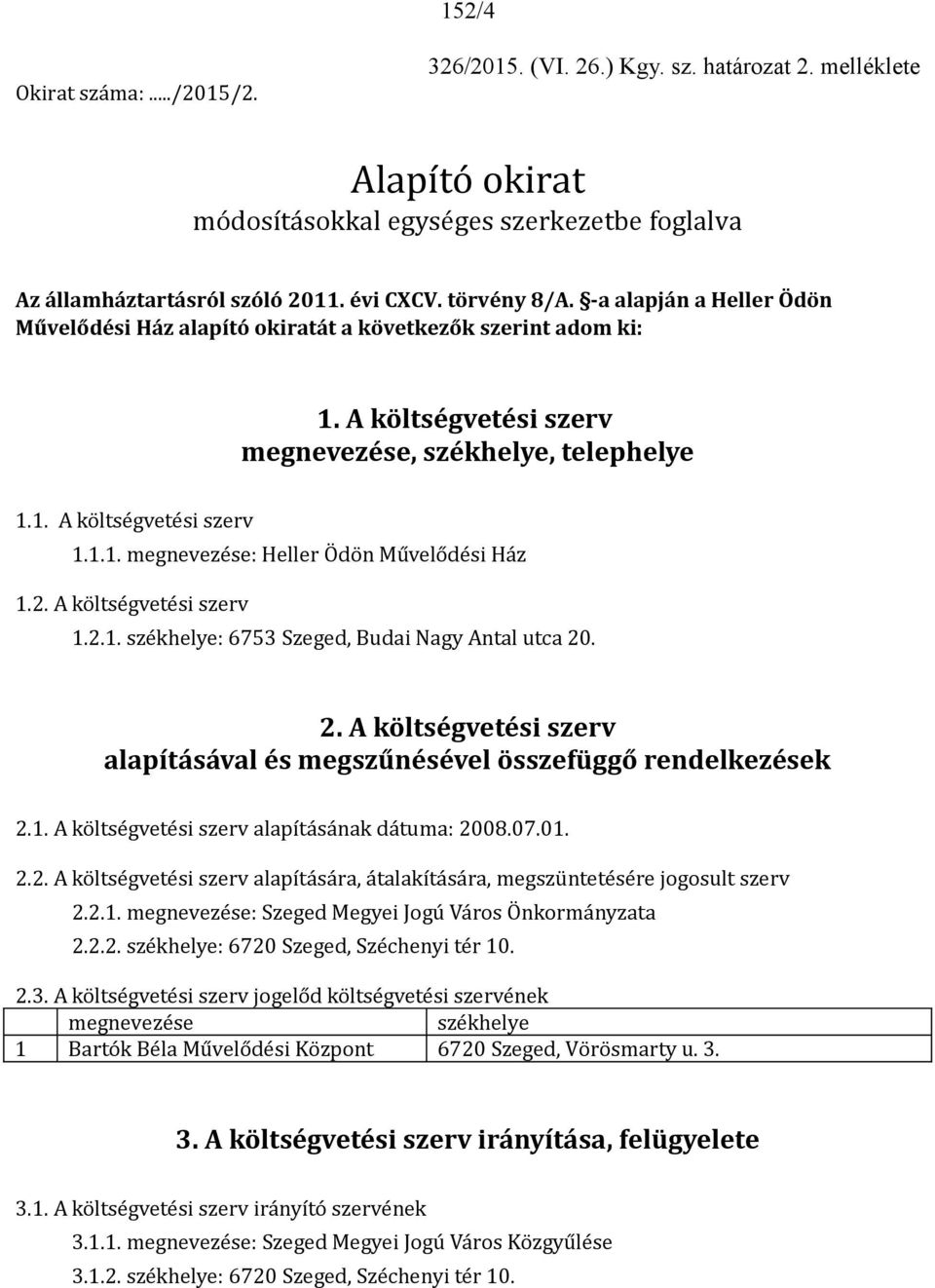 2. A költségvetési szerv 1.2.1. székhelye: 6753 Szeged, Budai Nagy Antal utca 20. 2. A költségvetési szerv alapításával és megszűnésével összefüggő rendelkezések 2.1. A költségvetési szerv alapításának dátuma: 2008.