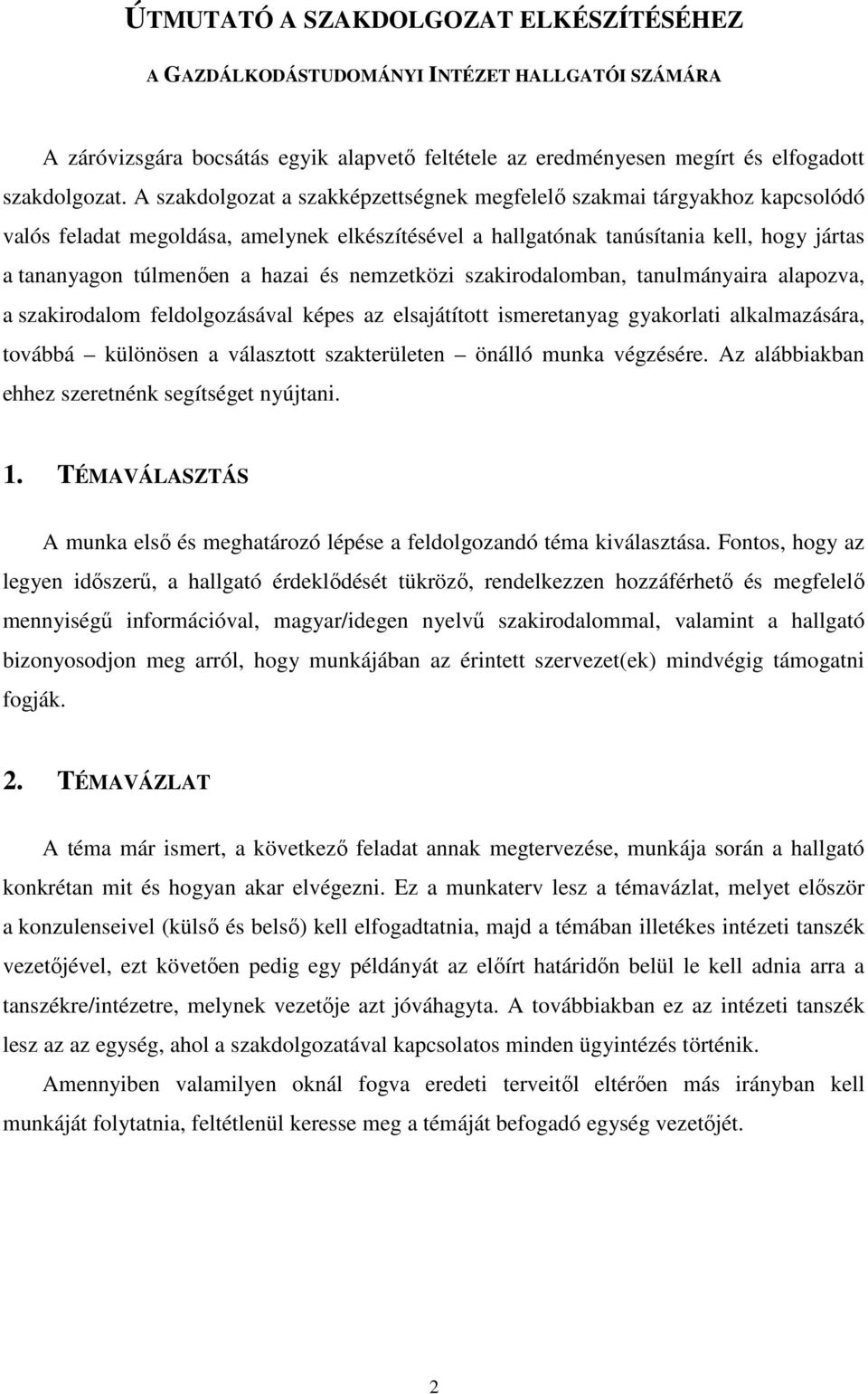 és nemzetközi szakirodalomban, tanulmányaira alapozva, a szakirodalom feldolgozásával képes az elsajátított ismeretanyag gyakorlati alkalmazására, továbbá különösen a választott szakterületen önálló