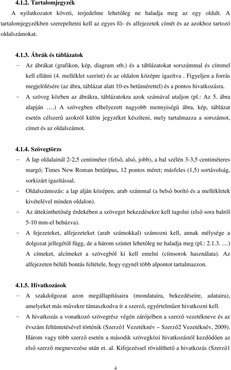 ) és a táblázatokat sorszámmal és címmel kell ellátni (4. melléklet szerint) és az oldalon középre igazítva.