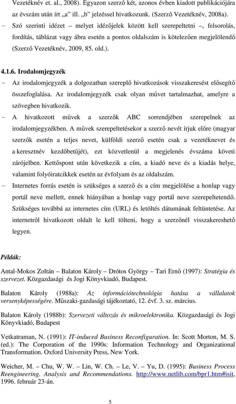 1.6. Irodalomjegyzék - Az irodalomjegyzék a dolgozatban szereplő hivatkozások visszakeresést elősegítő összefoglalása. Az irodalomjegyzék csak olyan művet tartalmazhat, amelyre a szövegben hivatkozik.