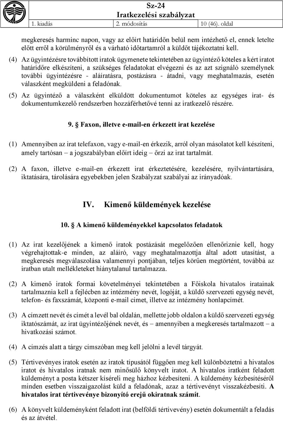 (4) Az ügyintézésre továbbított iratok ügymenete tekintetében az ügyintéző köteles a kért iratot határidőre elkészíteni, a szükséges feladatokat elvégezni és az azt szignáló személynek további