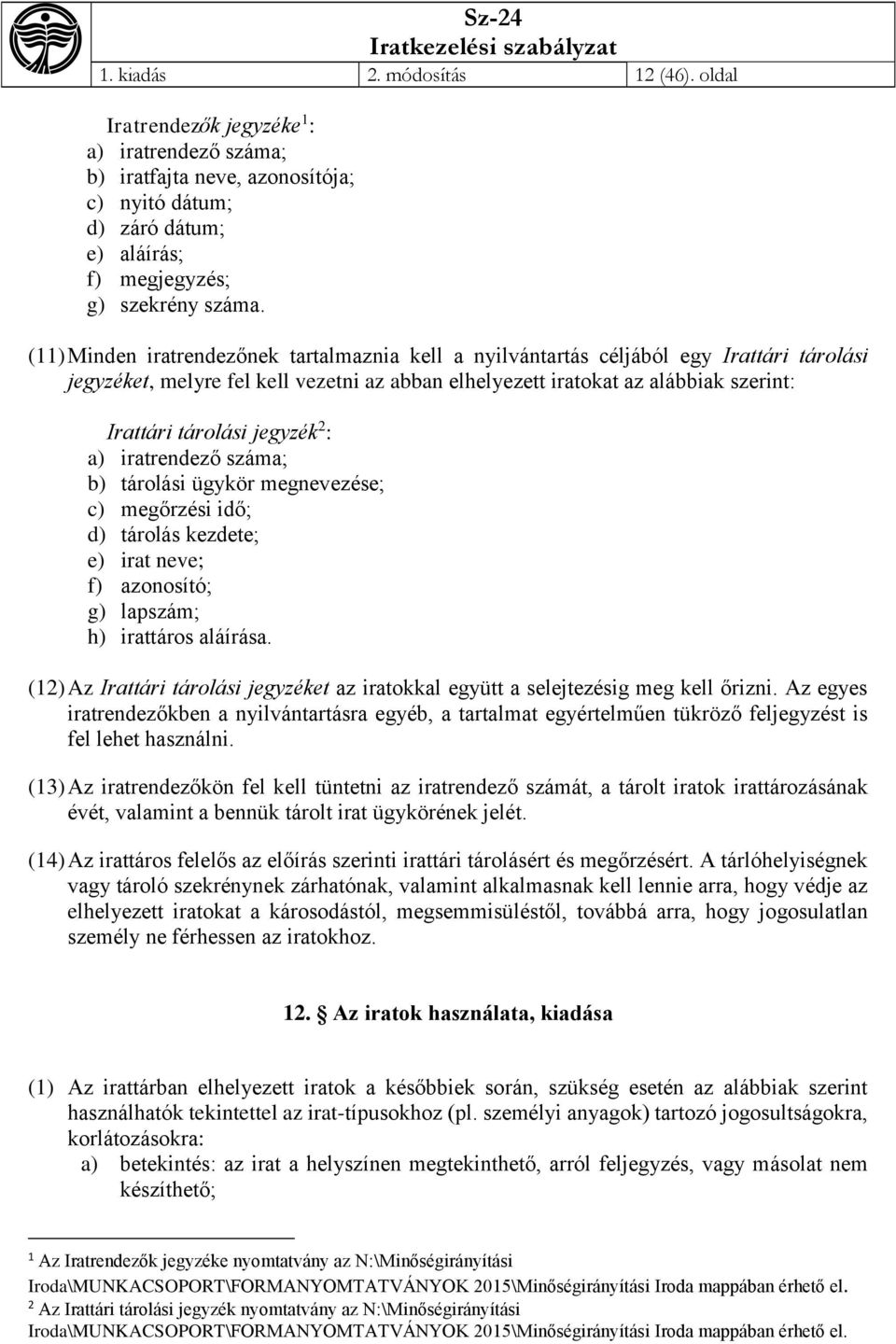 jegyzék 2 : a) iratrendező száma; b) tárolási ügykör megnevezése; c) megőrzési idő; d) tárolás kezdete; e) irat neve; f) azonosító; g) lapszám; h) irattáros aláírása.