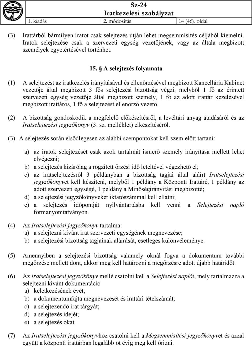 A selejtezés folyamata (1) A selejtezést az iratkezelés irányításával és ellenőrzésével megbízott Kancellária Kabinet vezetője által megbízott 3 fős selejtezési bizottság végzi, melyből 1 fő az