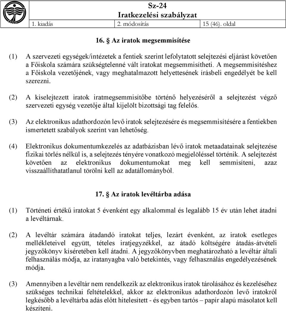 A megsemmisítéshez a Főiskola vezetőjének, vagy meghatalmazott helyettesének írásbeli engedélyét be kell szerezni.