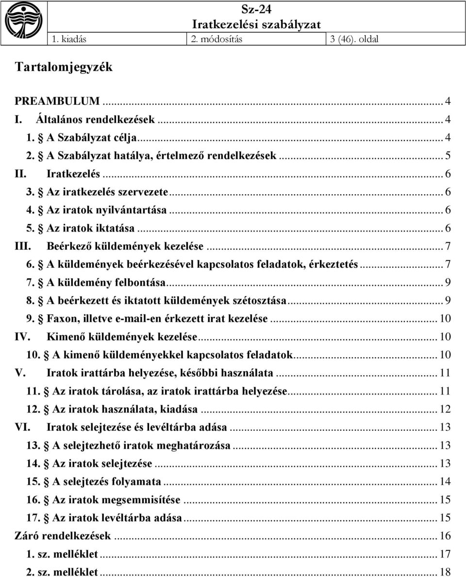 A küldemények beérkezésével kapcsolatos feladatok, érkeztetés... 7 7. A küldemény felbontása... 9 8. A beérkezett és iktatott küldemények szétosztása... 9 9.