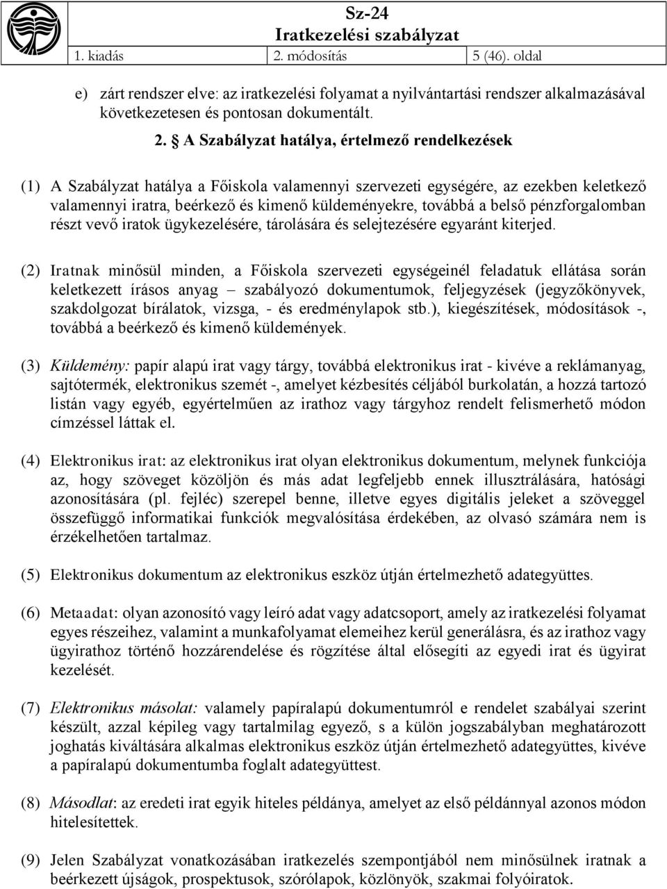 A Szabályzat hatálya, értelmező rendelkezések (1) A Szabályzat hatálya a Főiskola valamennyi szervezeti egységére, az ezekben keletkező valamennyi iratra, beérkező és kimenő küldeményekre, továbbá a