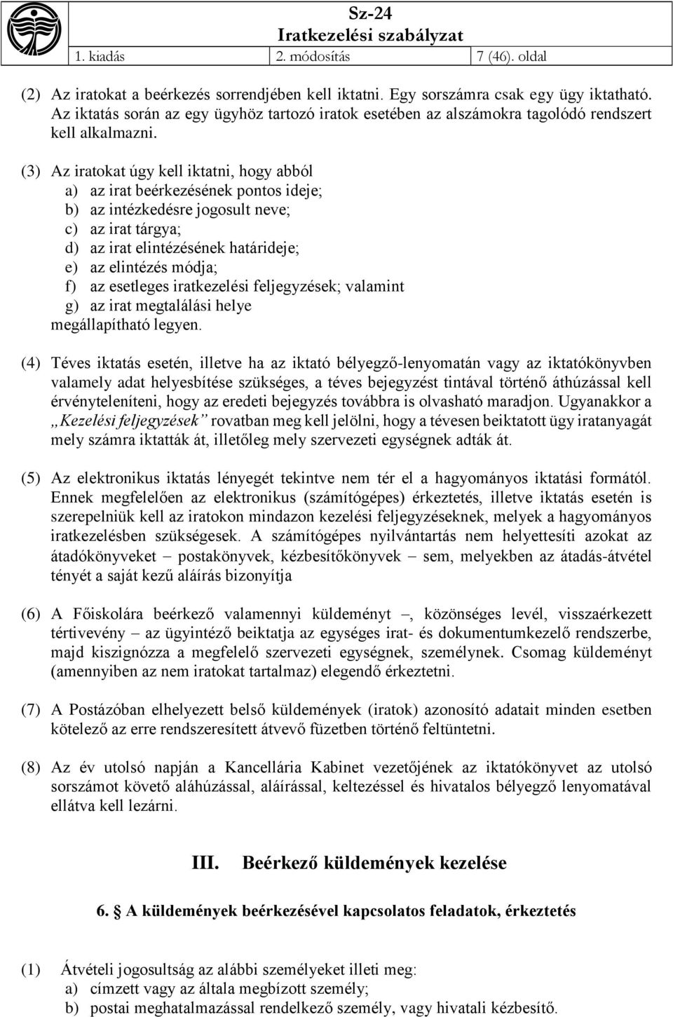 (3) Az iratokat úgy kell iktatni, hogy abból a) az irat beérkezésének pontos ideje; b) az intézkedésre jogosult neve; c) az irat tárgya; d) az irat elintézésének határideje; e) az elintézés módja; f)
