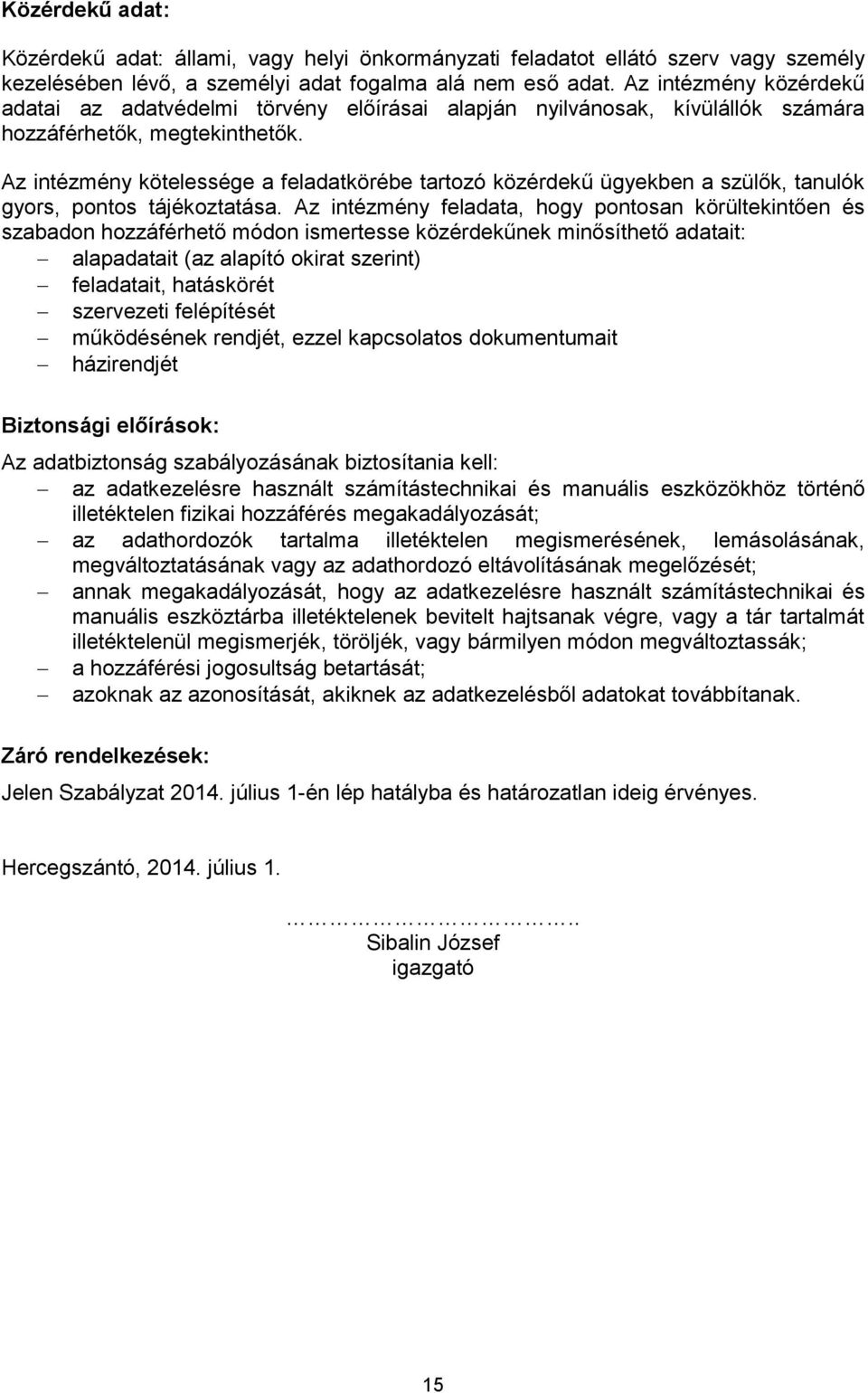 Az intézmény kötelessége a feladatkörébe tartozó közérdekű ügyekben a szülők, tanulók gyors, pontos tájékoztatása.