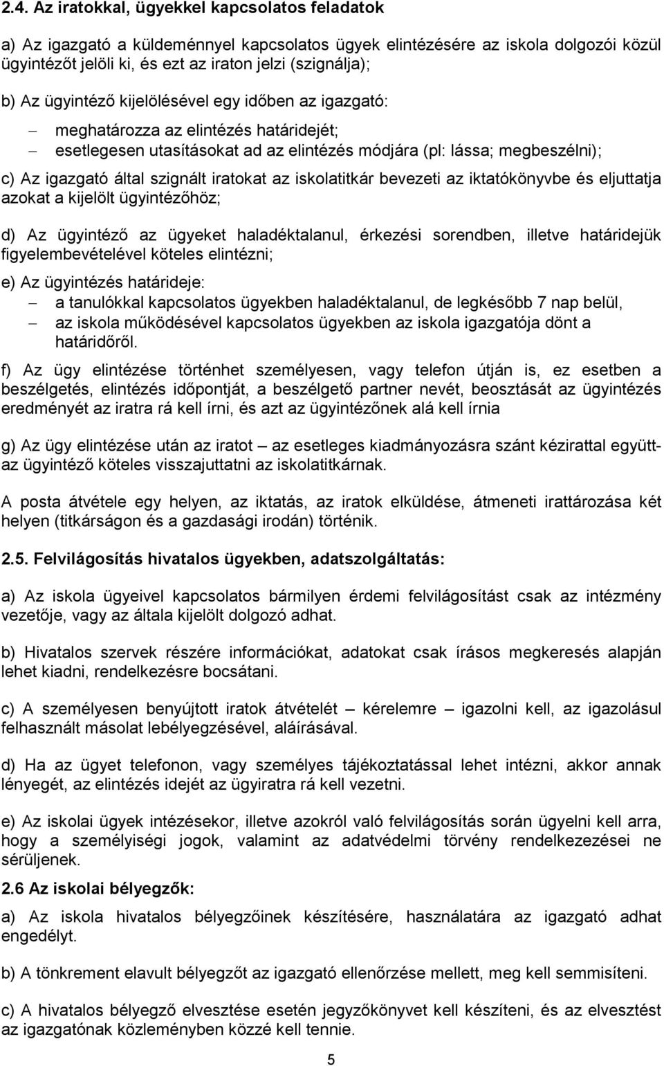 iratokat az iskolatitkár bevezeti az iktatókönyvbe és eljuttatja azokat a kijelölt ügyintézőhöz; d) Az ügyintéző az ügyeket haladéktalanul, érkezési sorendben, illetve határidejük figyelembevételével