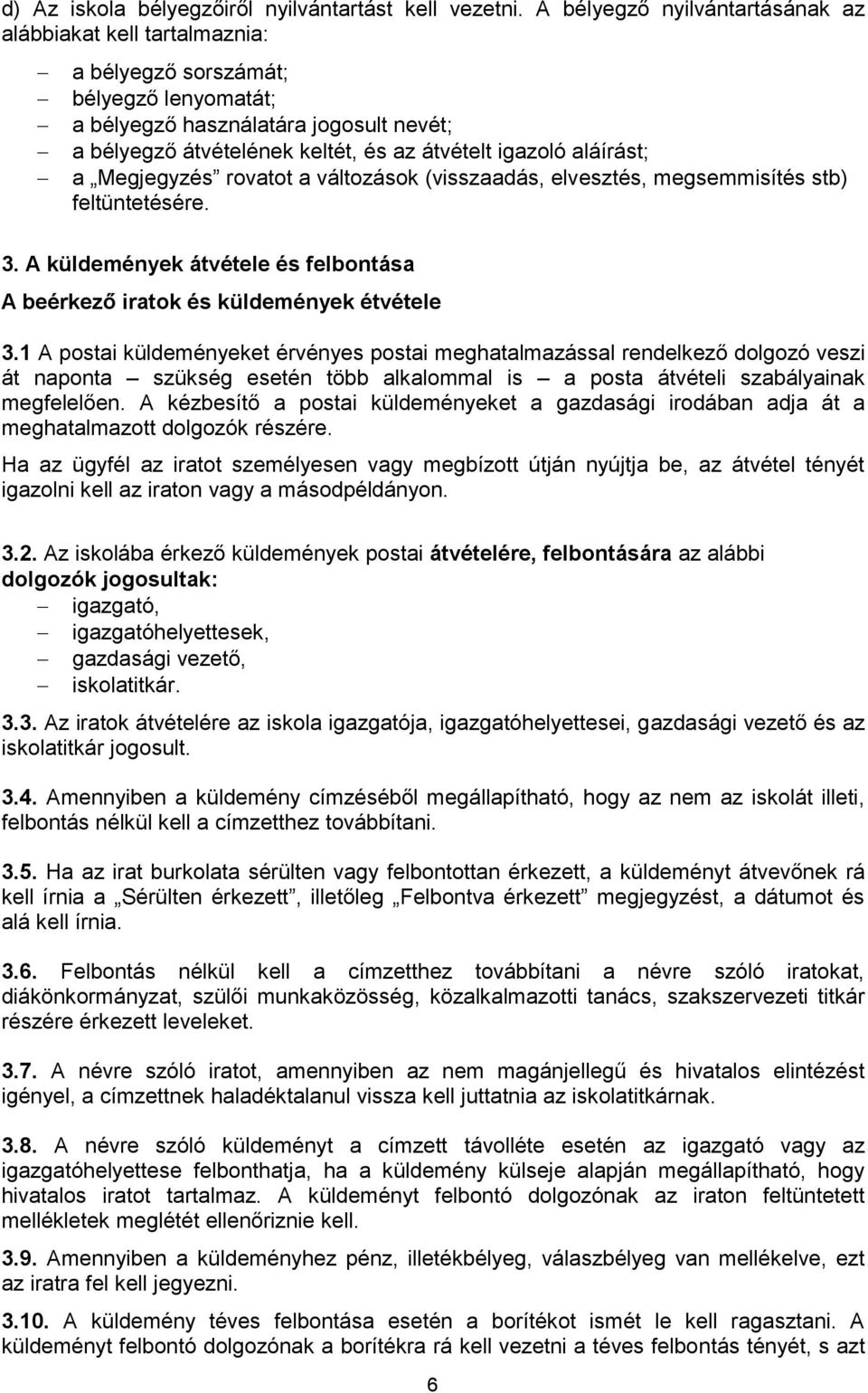 aláírást; a Megjegyzés rovatot a változások (visszaadás, elvesztés, megsemmisítés stb) feltüntetésére. 3. A küldemények átvétele és felbontása A beérkező iratok és küldemények étvétele 3.